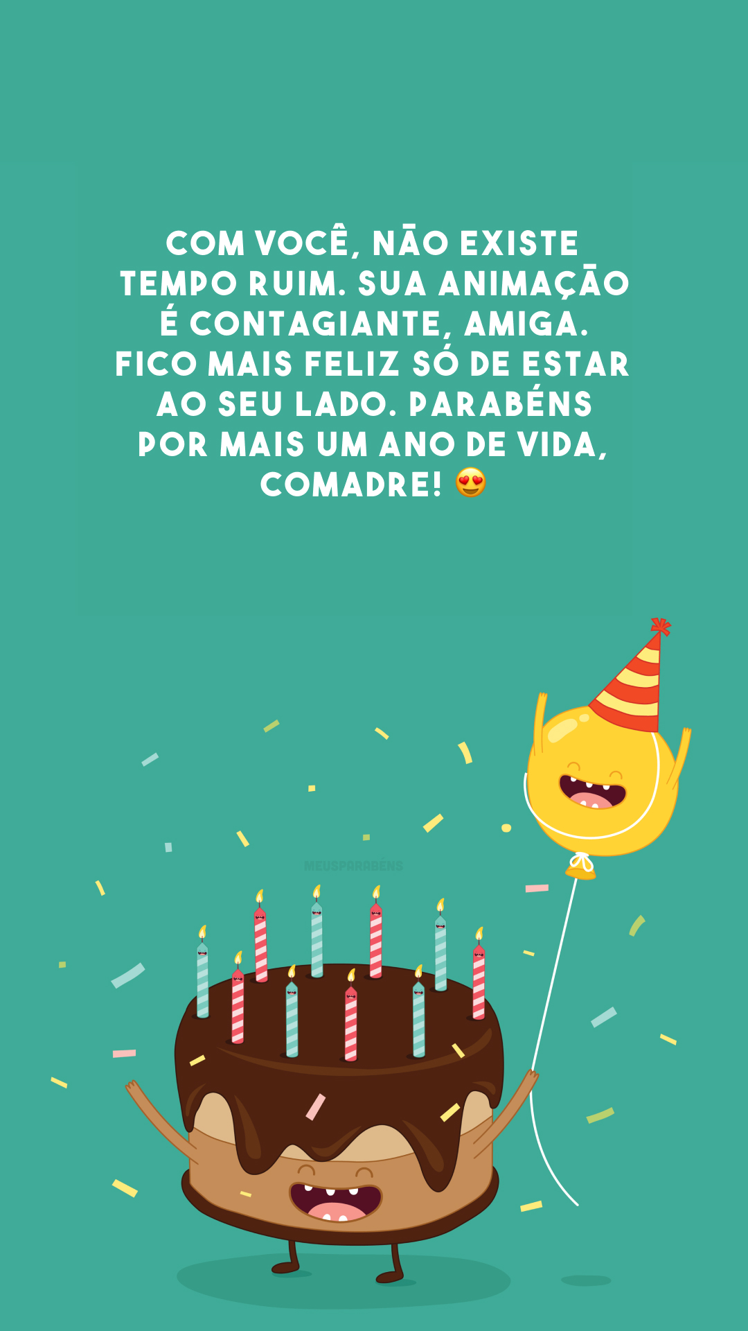 Com você, não existe tempo ruim. Sua animação é contagiante, amiga. Fico mais feliz só de estar ao seu lado. Parabéns por mais um ano de vida, comadre! 😍