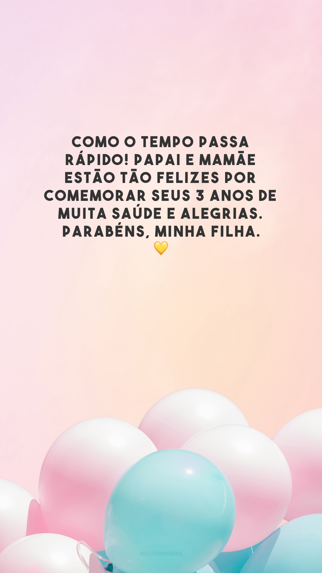 Como o tempo passa rápido! Papai e mamãe estão tão felizes por comemorar seus 3 anos de muita saúde e alegrias. Parabéns, minha filha. 💛