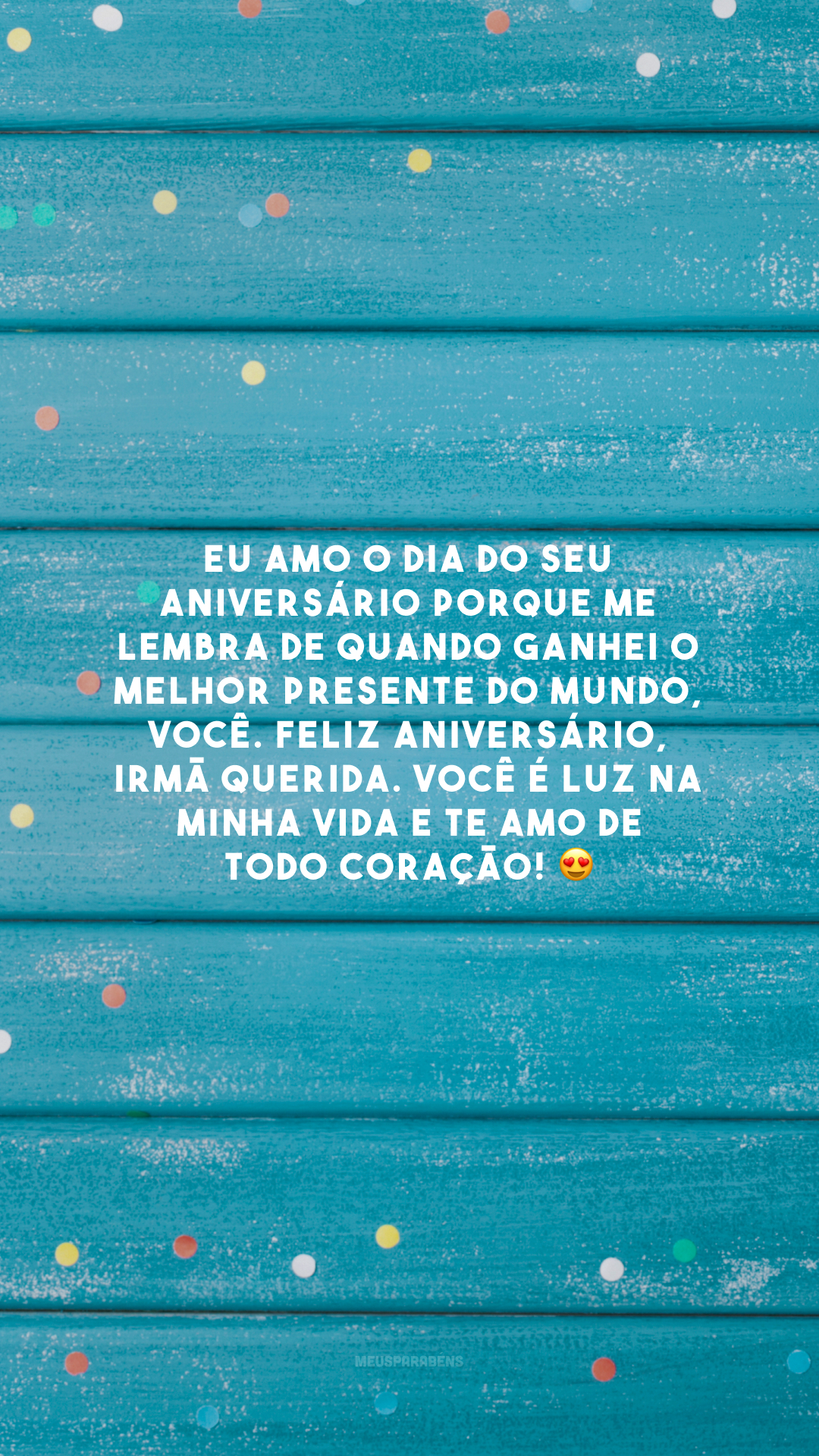 Eu amo o dia do seu aniversário porque me lembra de quando ganhei o melhor presente do mundo, você. Feliz aniversário, irmã querida. Você é luz na minha vida e te amo de todo coração! 😍