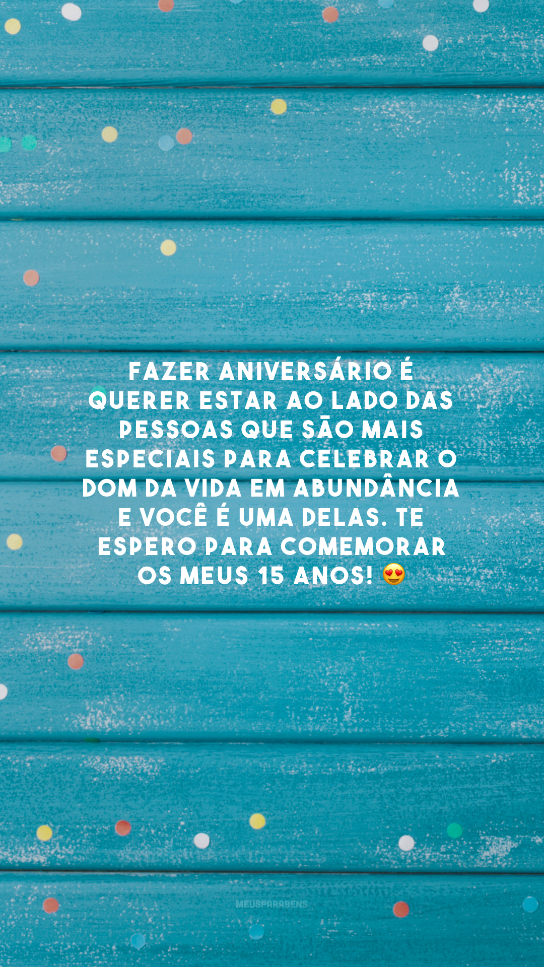 Fazer aniversário é querer estar ao lado das pessoas que são mais especiais para celebrar o dom da vida em abundância e você é uma delas. Te espero para comemorar os meus 15 anos! 😍