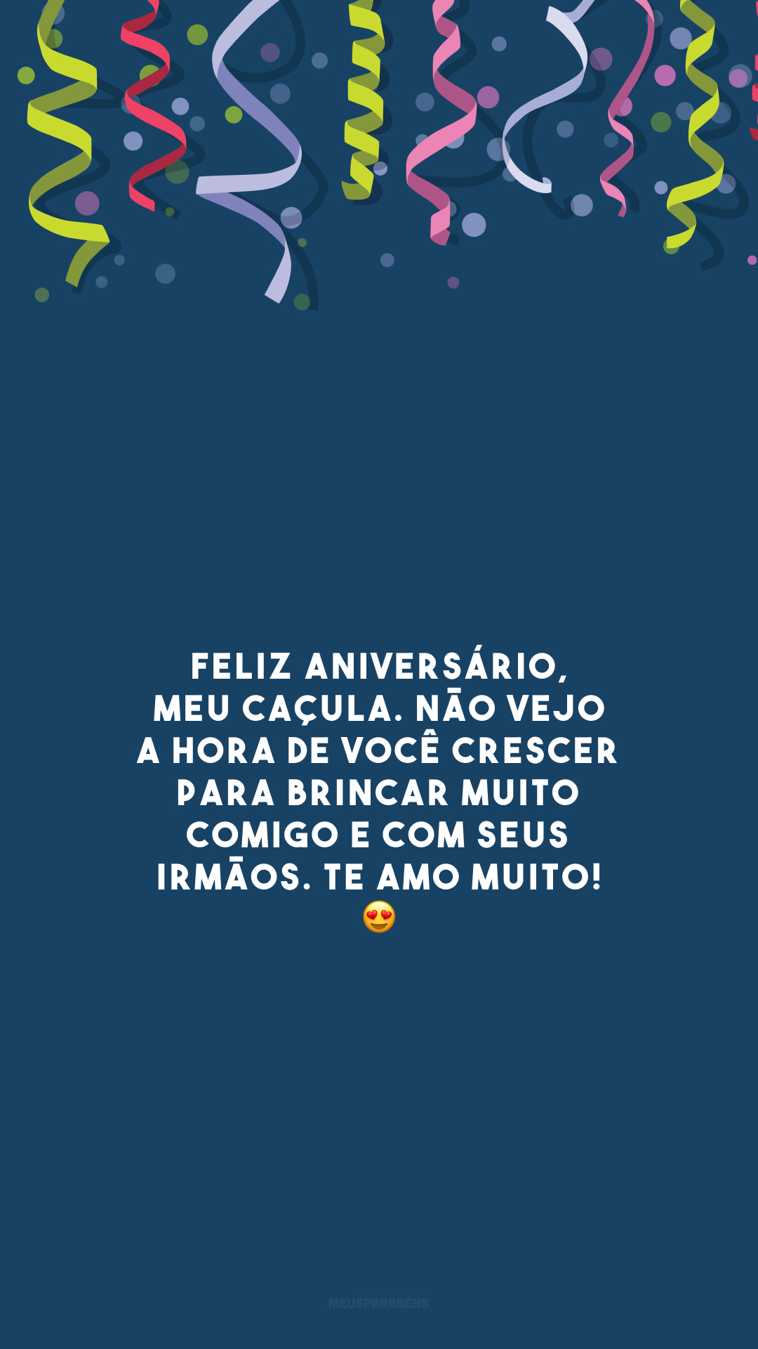 Feliz aniversário, meu caçula. Não vejo a hora de você crescer para brincar muito comigo e com seus irmãos. Te amo muito! 😍