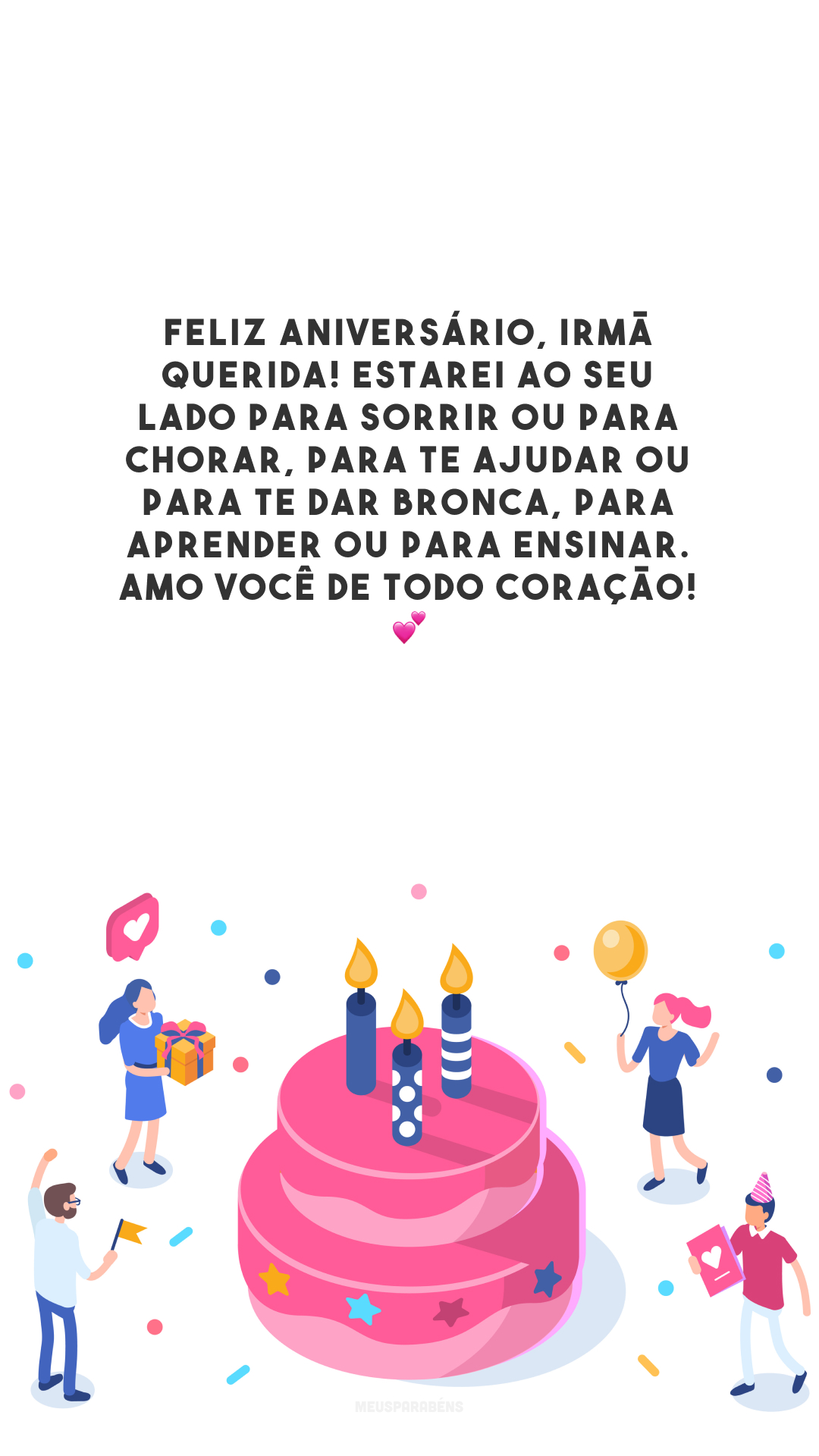 Feliz aniversário, irmã querida! Estarei ao seu lado para sorrir ou para chorar, para te ajudar ou para te dar bronca, para aprender ou para ensinar. Amo você de todo coração! 💕