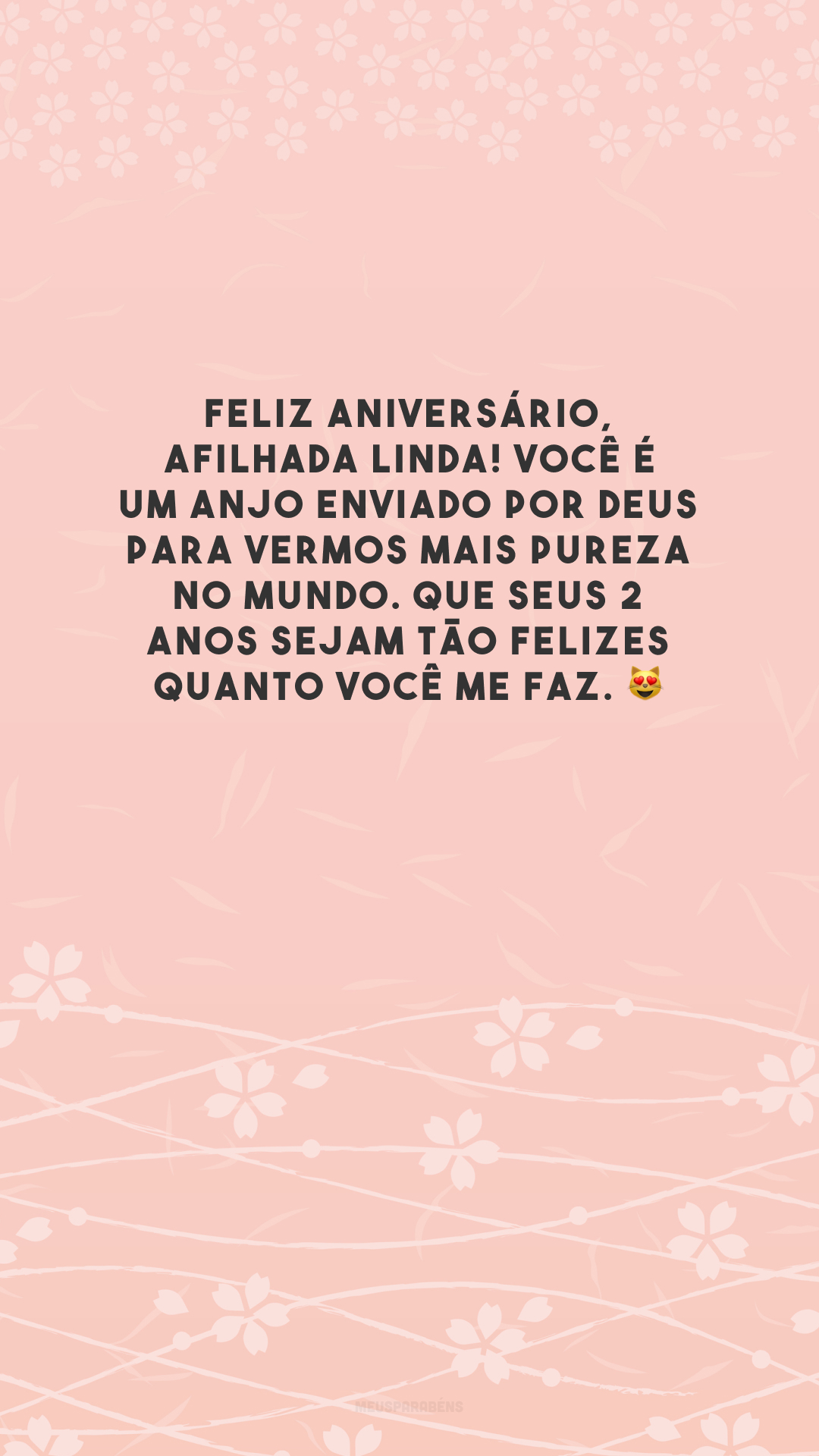 Feliz aniversário, afilhada linda! Você é um anjo enviado por Deus para vermos mais pureza no mundo. Que seus 2 anos sejam tão felizes quanto você me faz. 😻