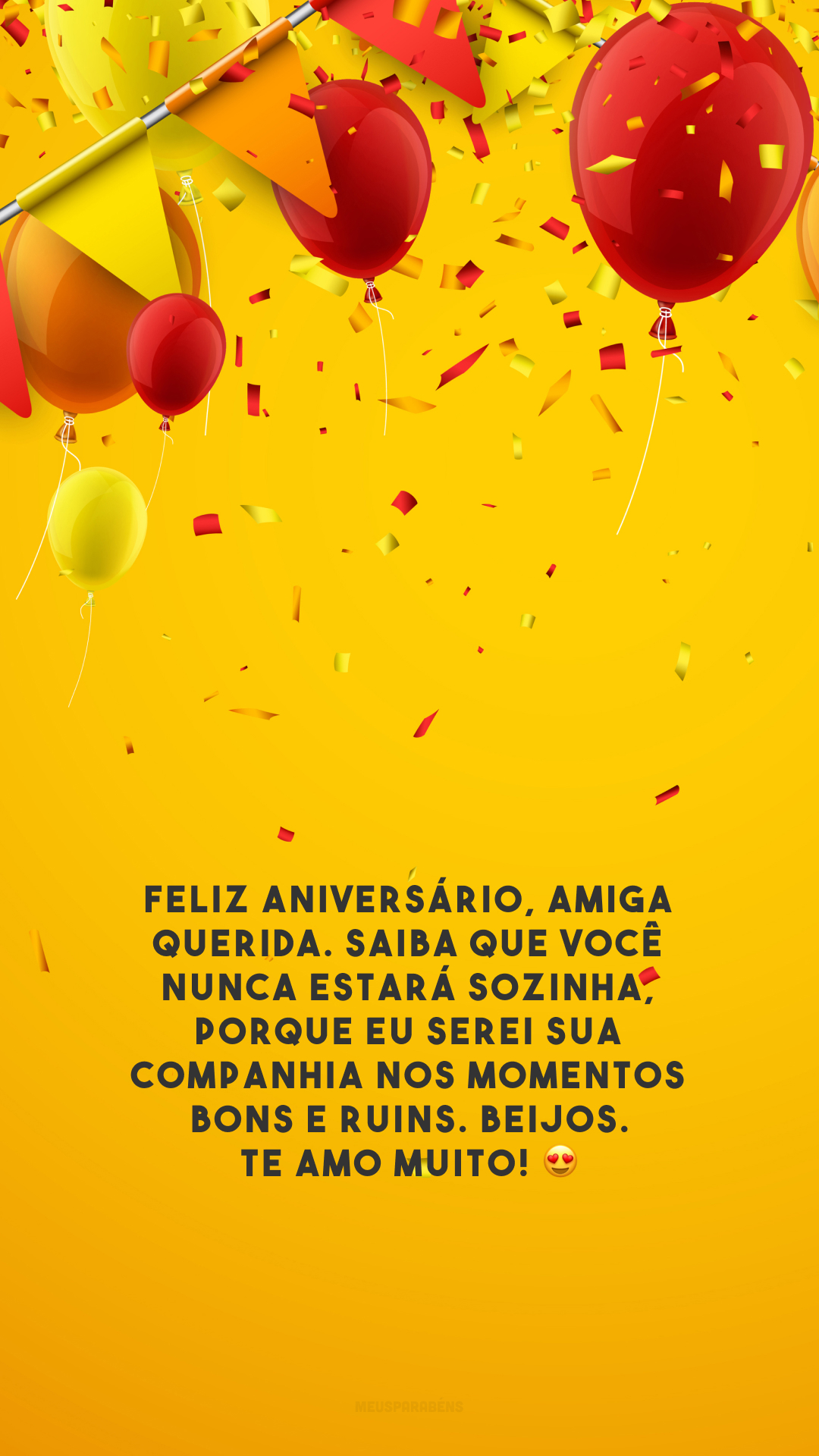 Feliz aniversário, amiga querida. Saiba que você nunca estará sozinha, porque eu serei sua companhia nos momentos bons e ruins. Beijos. Te amo muito! 😍