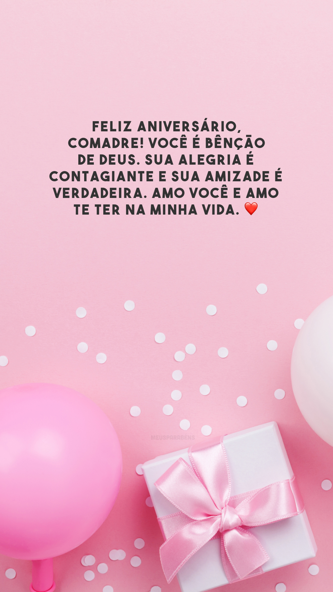 Feliz aniversário, comadre! Você é bênção de Deus. Sua alegria é contagiante e sua amizade é verdadeira. Amo você e amo te ter na minha vida. ❤️