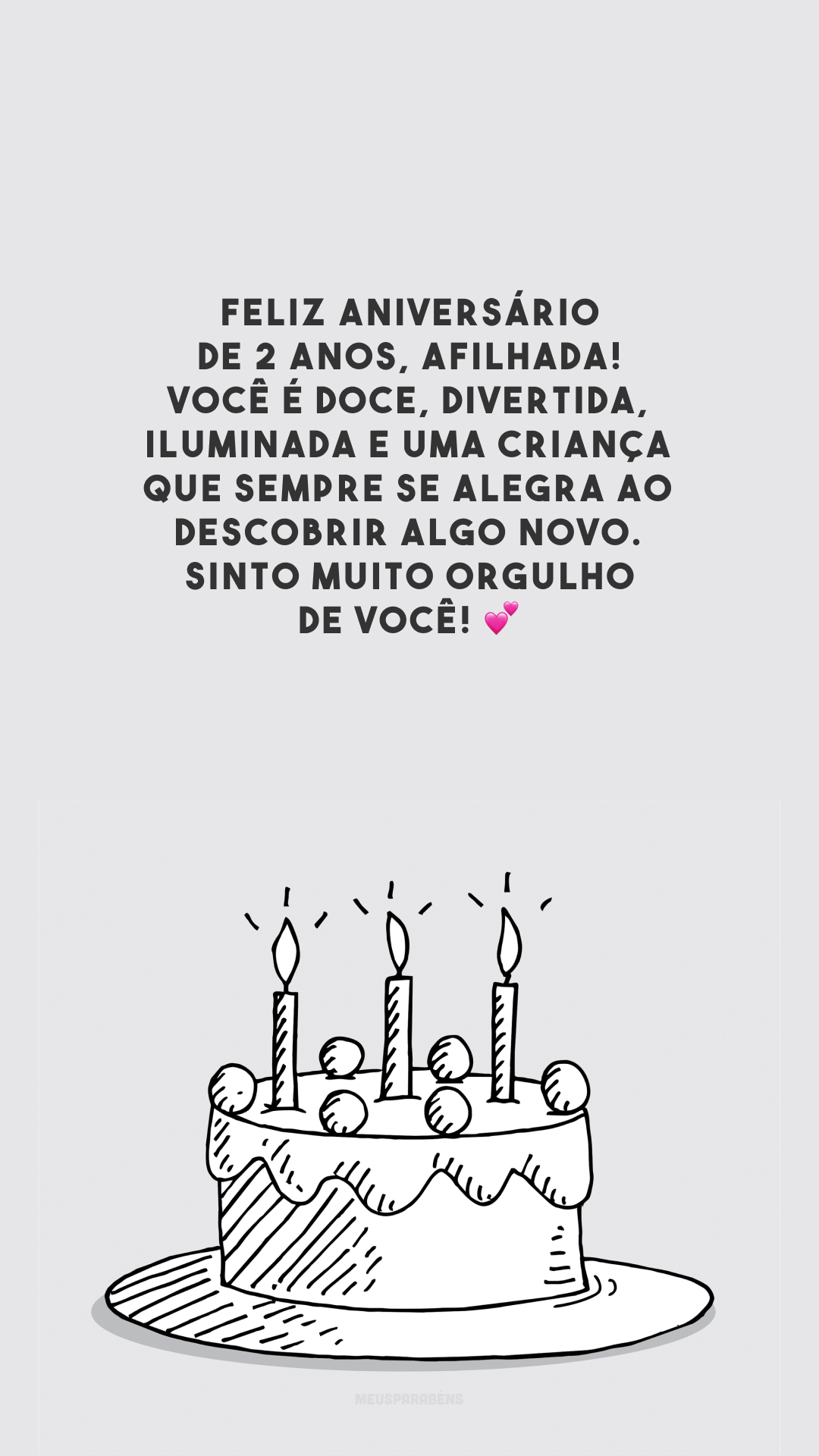 Feliz aniversário de 2 anos, afilhada! Você é doce, divertida, iluminada e uma criança que sempre se alegra ao descobrir algo novo. Sinto muito orgulho de você! 💕