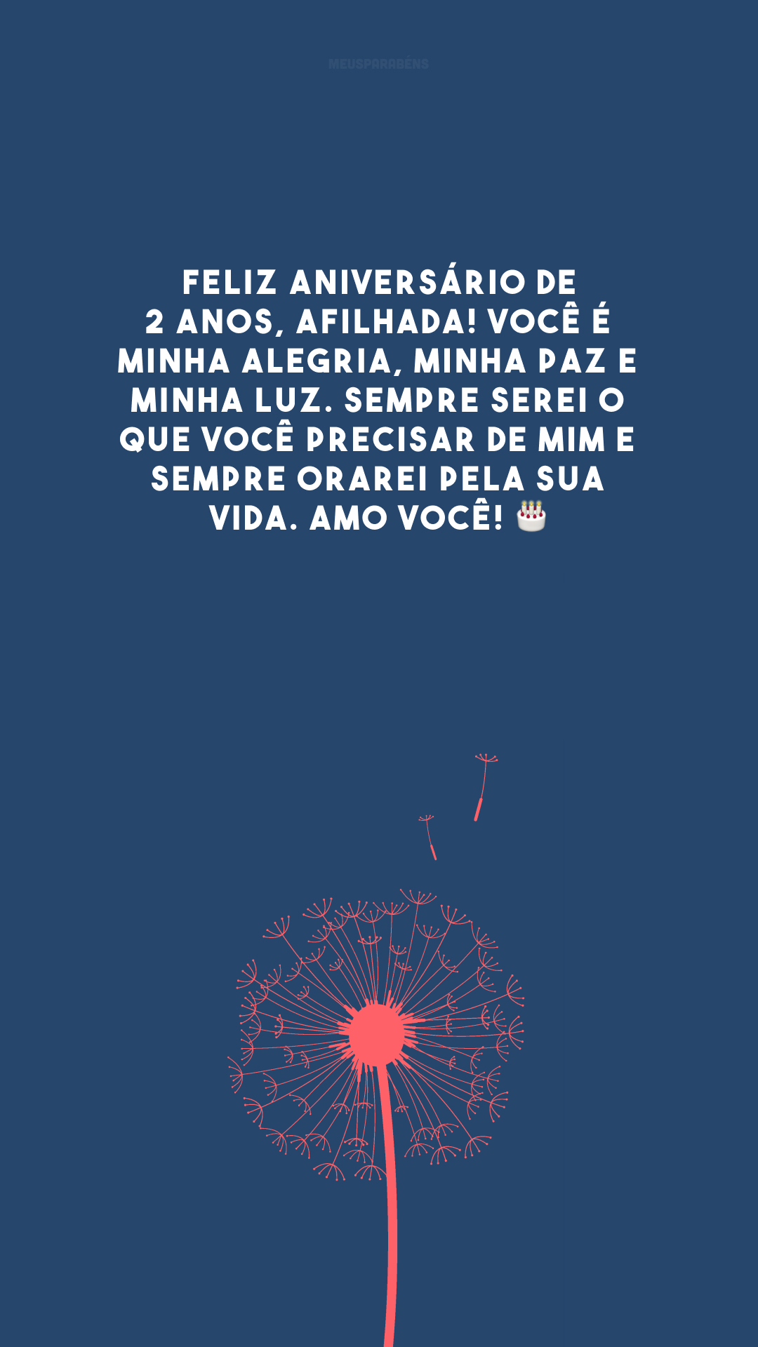 Feliz aniversário de 2 anos, afilhada! Você é minha alegria, minha paz e minha luz. Sempre serei o que você precisar de mim e sempre orarei pela sua vida. Amo você! 🎂