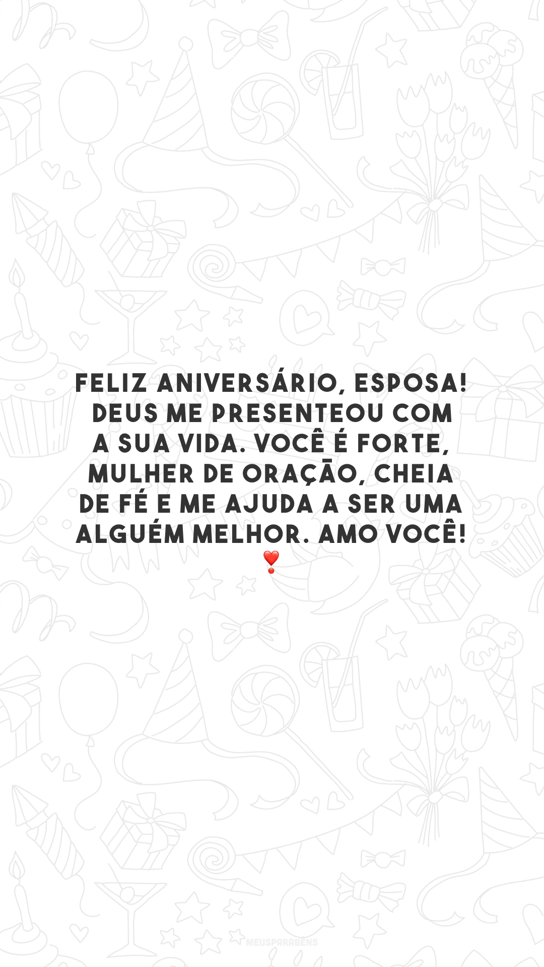 Feliz aniversário, esposa! Deus me presenteou com a sua vida. Você é forte, mulher de oração, cheia de fé e me ajuda a ser uma alguém melhor. Amo você! ❣️