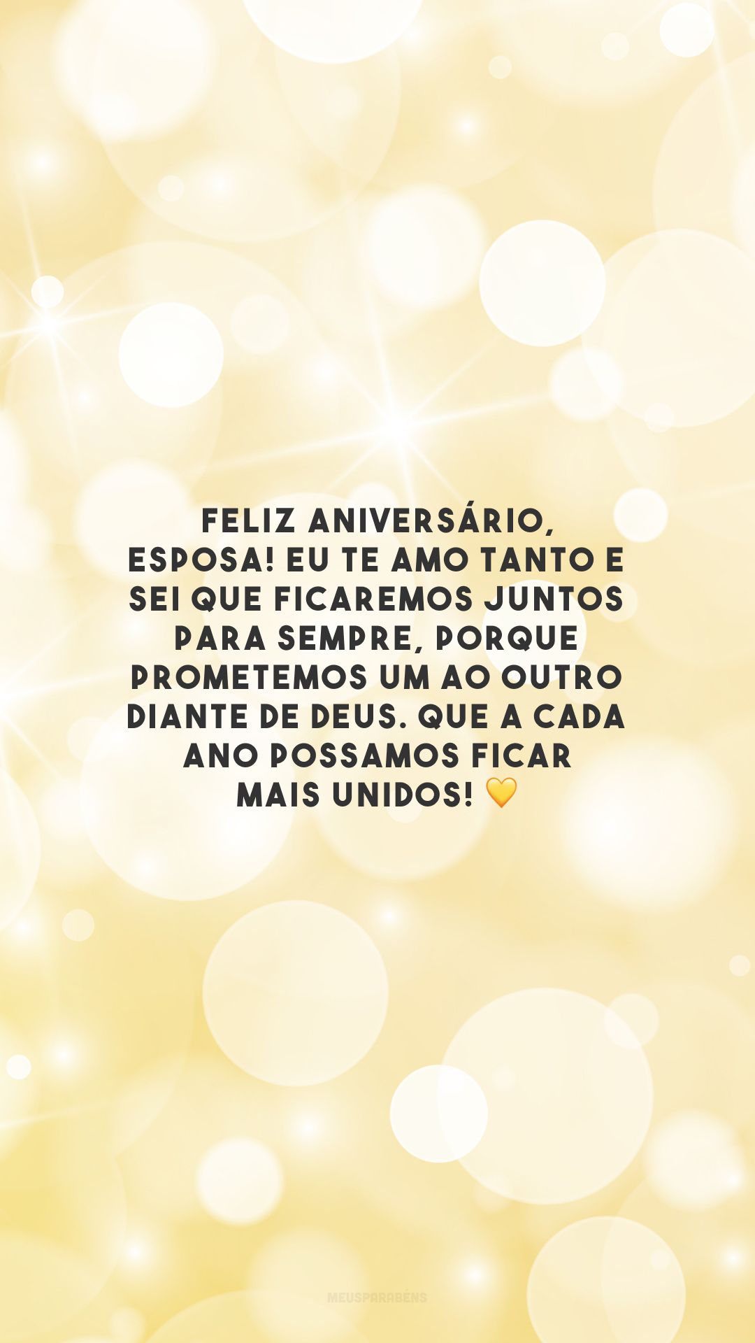 Feliz aniversário, esposa! Eu te amo tanto e sei que ficaremos juntos para sempre, porque prometemos um ao outro diante de Deus. Que a cada ano possamos ficar mais unidos! 💛