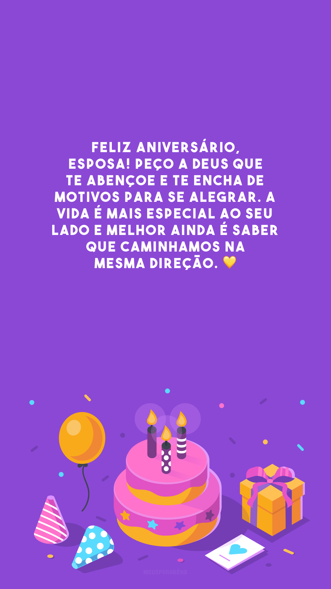 Feliz aniversário, esposa! Peço a Deus que te abençoe e te encha de motivos para se alegrar. A vida é mais especial ao seu lado e melhor ainda é saber que caminhamos na mesma direção. 💛