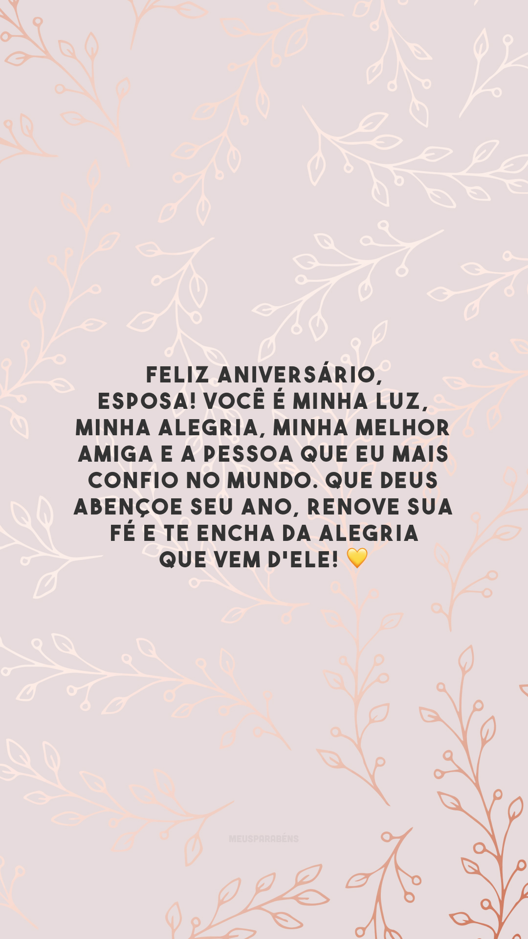 Feliz aniversário, esposa! Você é minha luz, minha alegria, minha melhor amiga e a pessoa que eu mais confio no mundo. Que Deus abençoe seu ano, renove sua fé e te encha da alegria que vem d'Ele! 💛