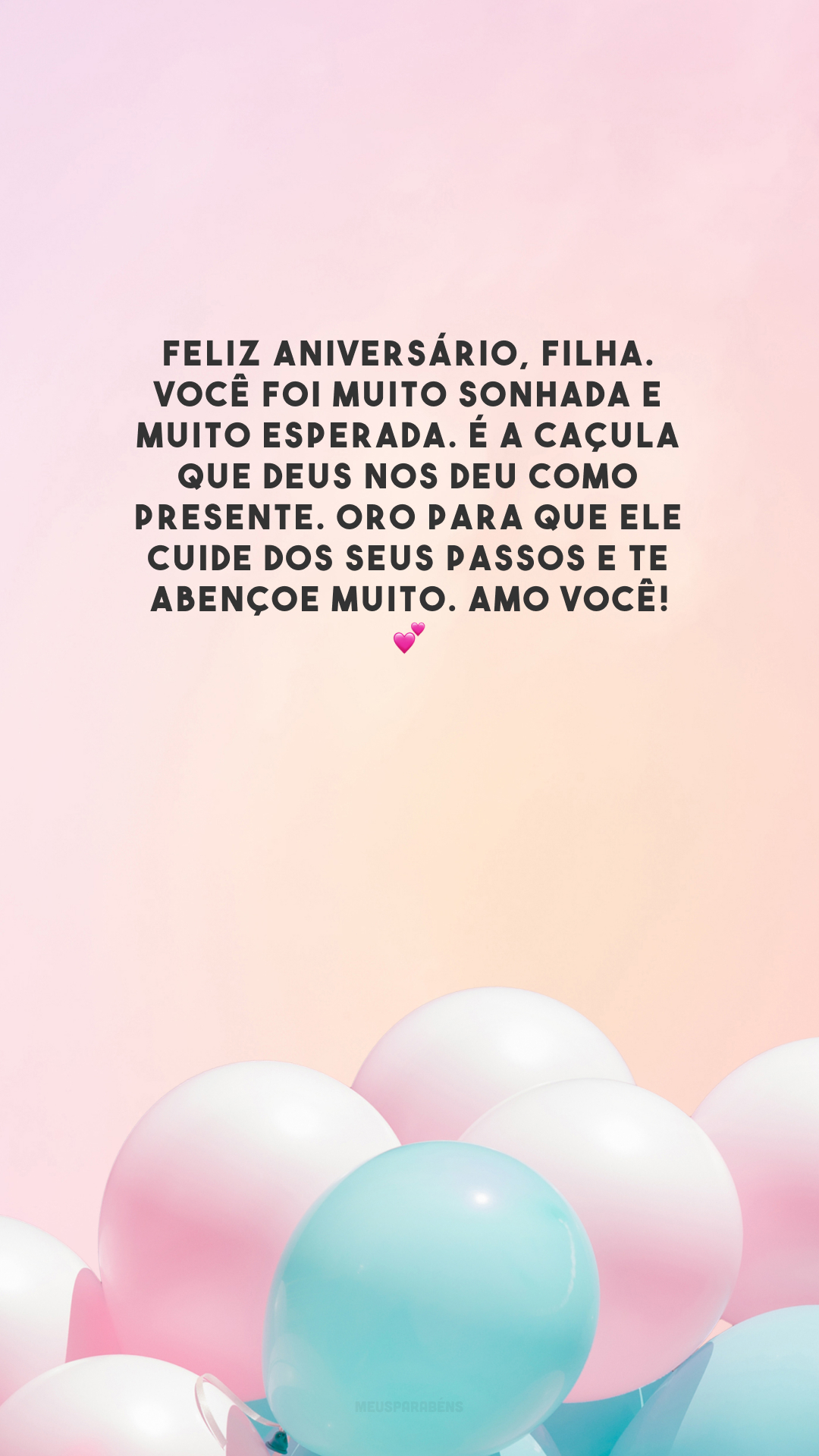 Feliz aniversário, filha. Você foi muito sonhada e muito esperada. É a caçula que Deus nos deu como presente. Oro para que Ele cuide dos seus passos e te abençoe muito. Amo você! 💕