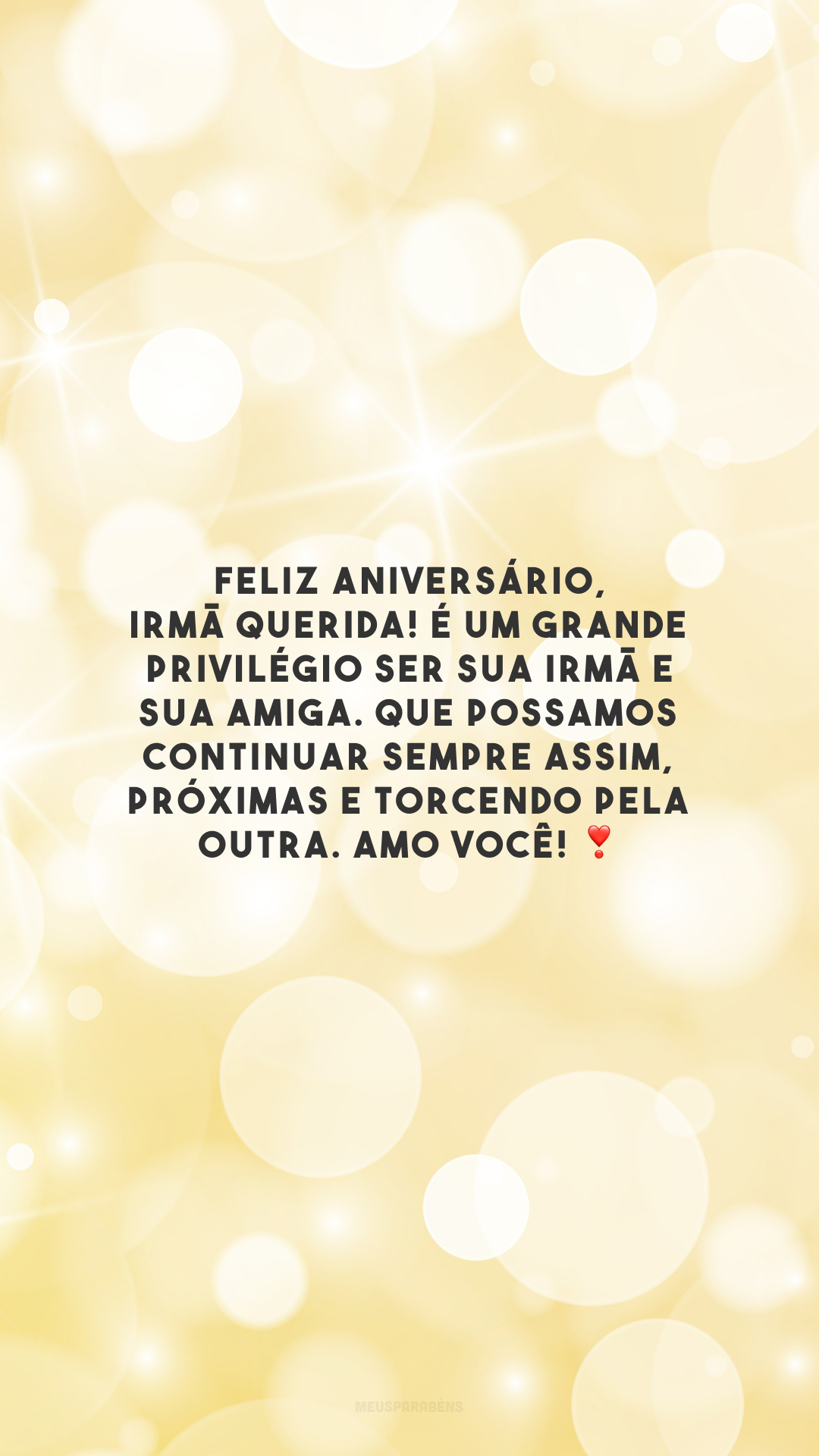 Feliz aniversário, irmã querida! É um grande privilégio ser sua irmã e sua amiga. Que possamos continuar sempre assim, próximas e torcendo pela outra. Amo você! ❣️