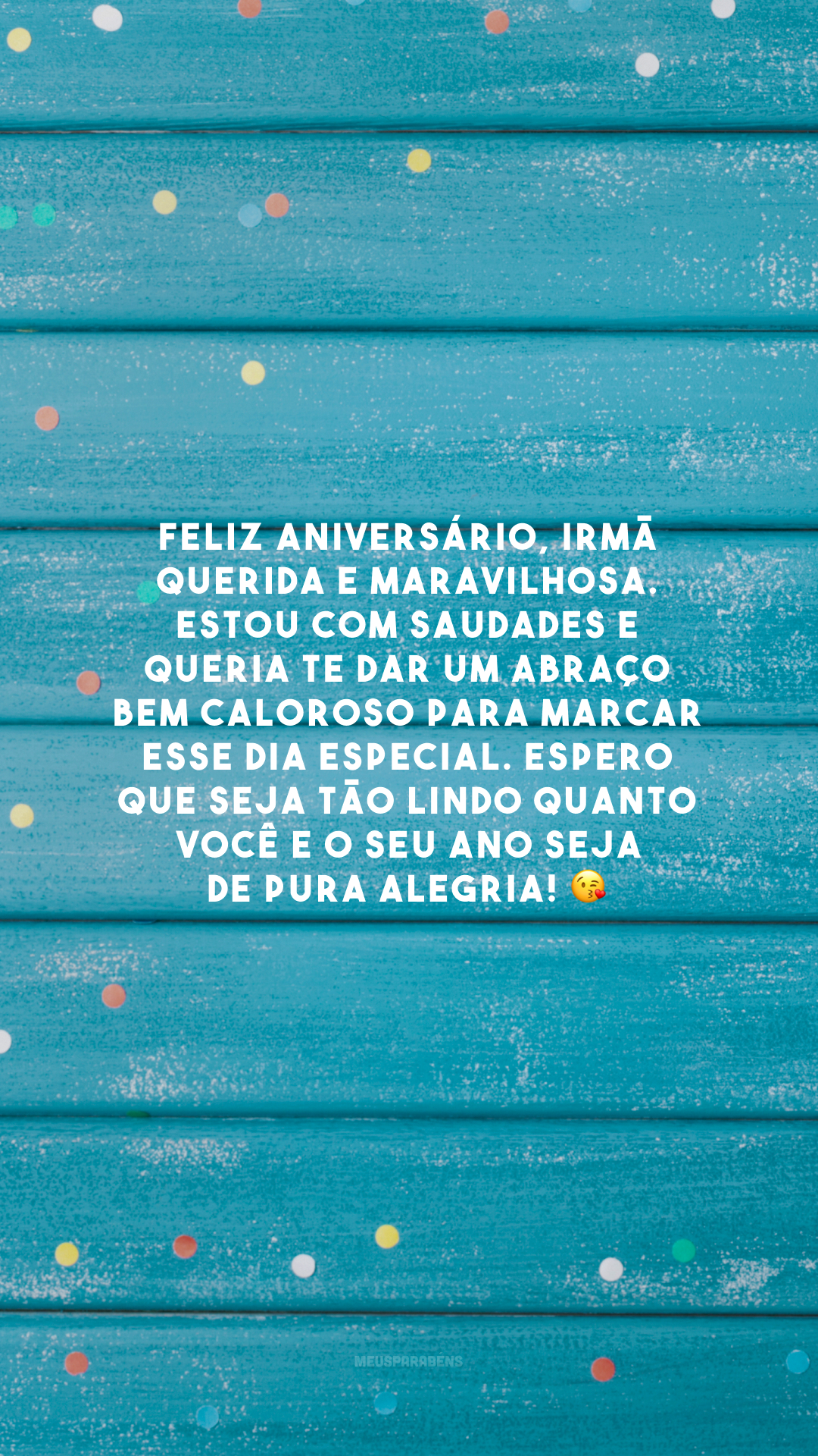 Feliz aniversário, irmã querida e maravilhosa. Estou com saudades e queria te dar um abraço bem caloroso para marcar esse dia especial. Espero que seja tão lindo quanto  você e o seu ano seja de pura alegria! 😘 