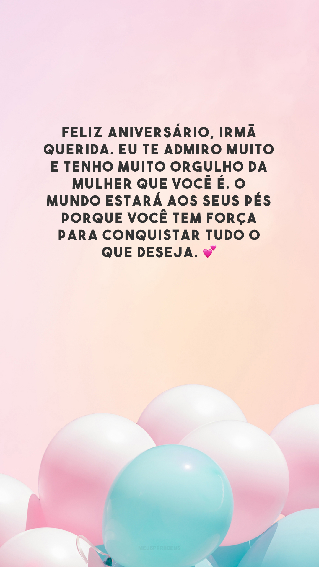 Feliz aniversário, irmã querida. Eu te admiro muito e tenho muito orgulho da mulher que você é. O mundo estará aos seus pés porque você tem força para conquistar tudo o que deseja. 💕