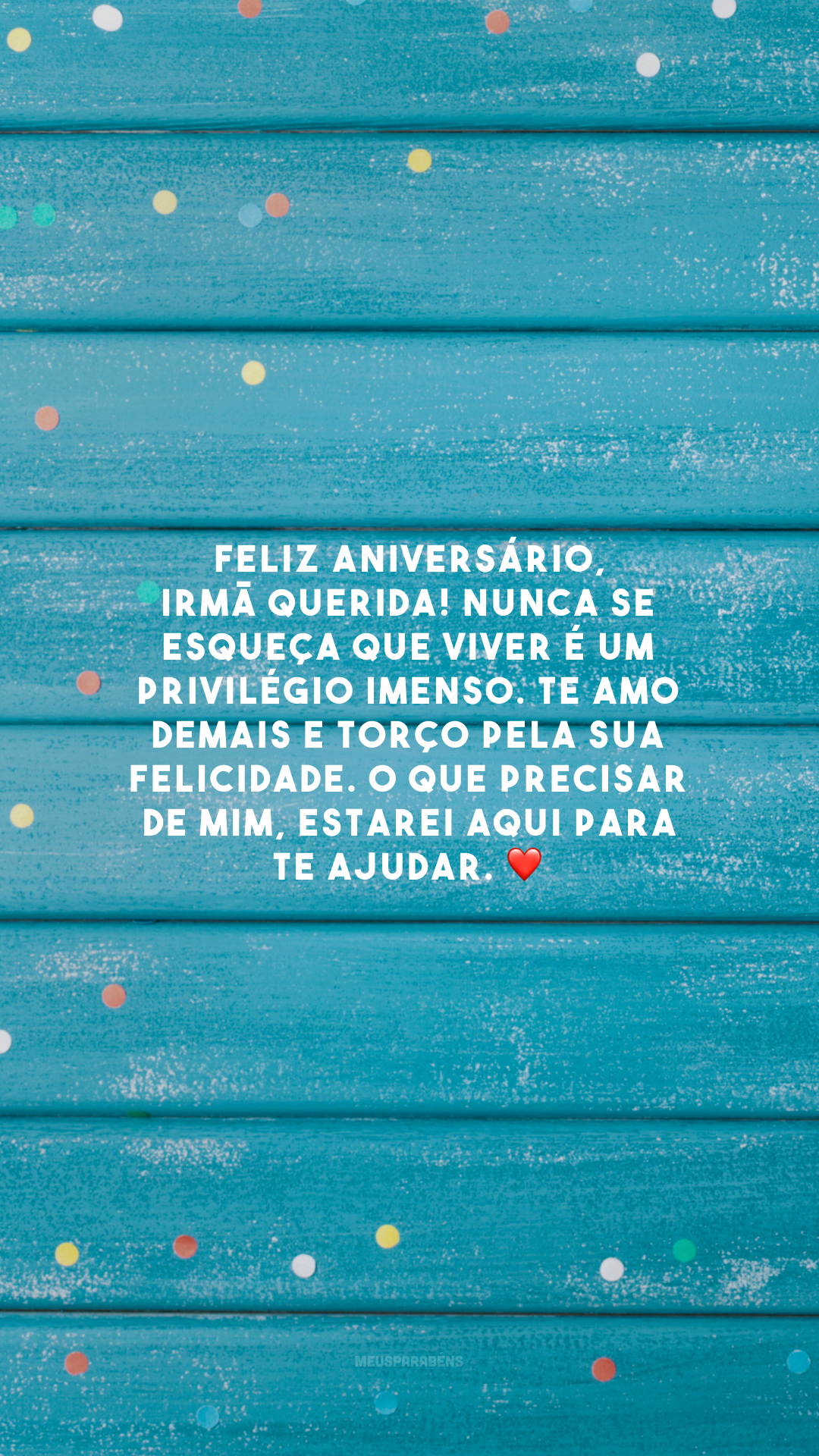 Feliz aniversário, irmã querida! Nunca se esqueça que viver é um privilégio imenso. Te amo demais e torço pela sua felicidade. O que precisar de mim, estarei aqui para te ajudar. ❤️