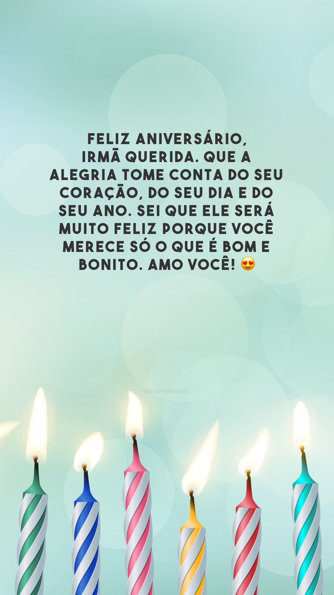 Feliz aniversário, irmã querida. Que a alegria tome conta do seu coração, do seu dia e do seu ano. Sei que ele será muito feliz porque você merece só o que é bom e bonito. Amo você! 😍