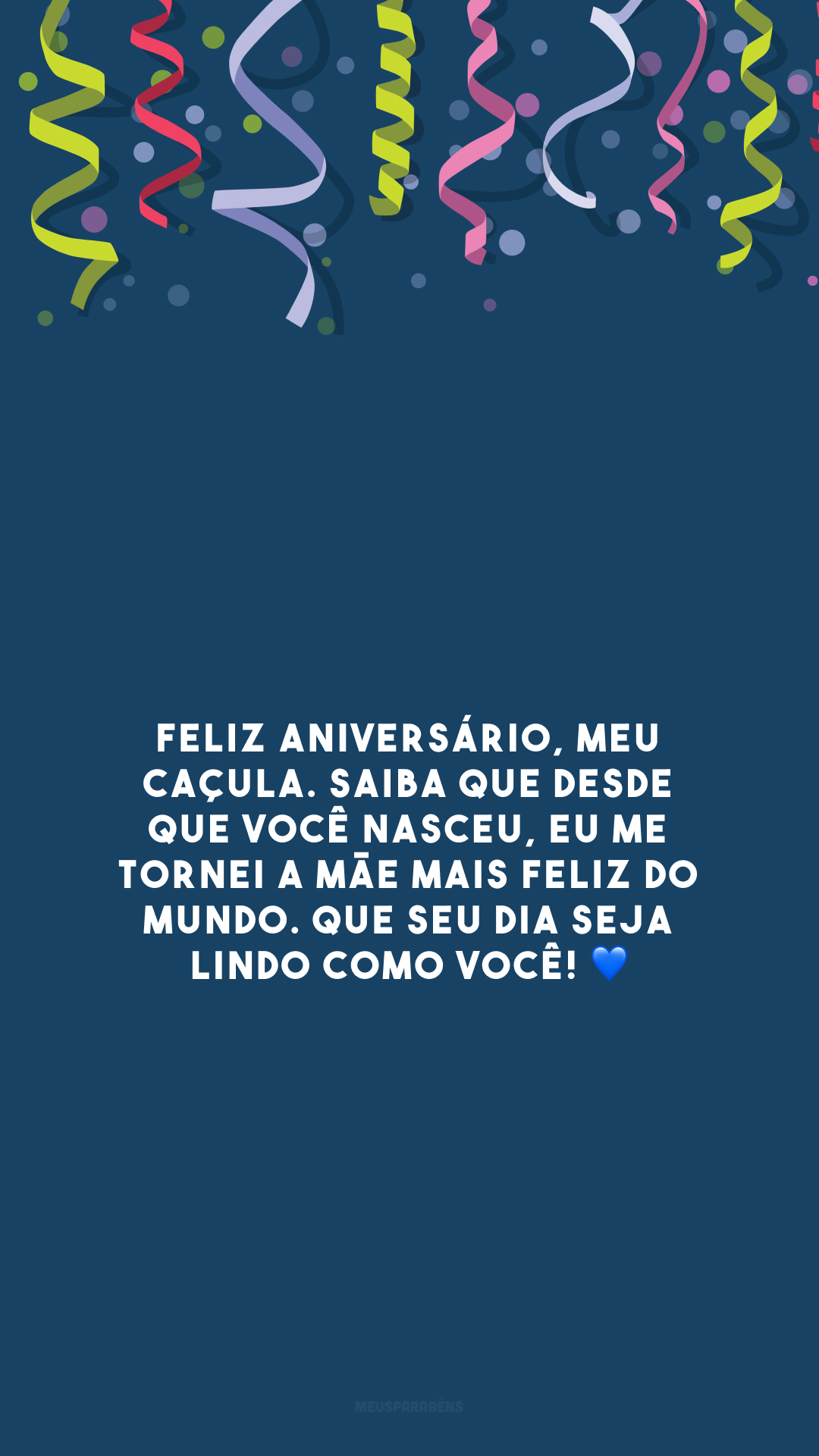 Feliz aniversário, meu caçula. Saiba que desde que você nasceu, eu me tornei a mãe mais feliz do mundo. Que seu dia seja lindo como você! 💙