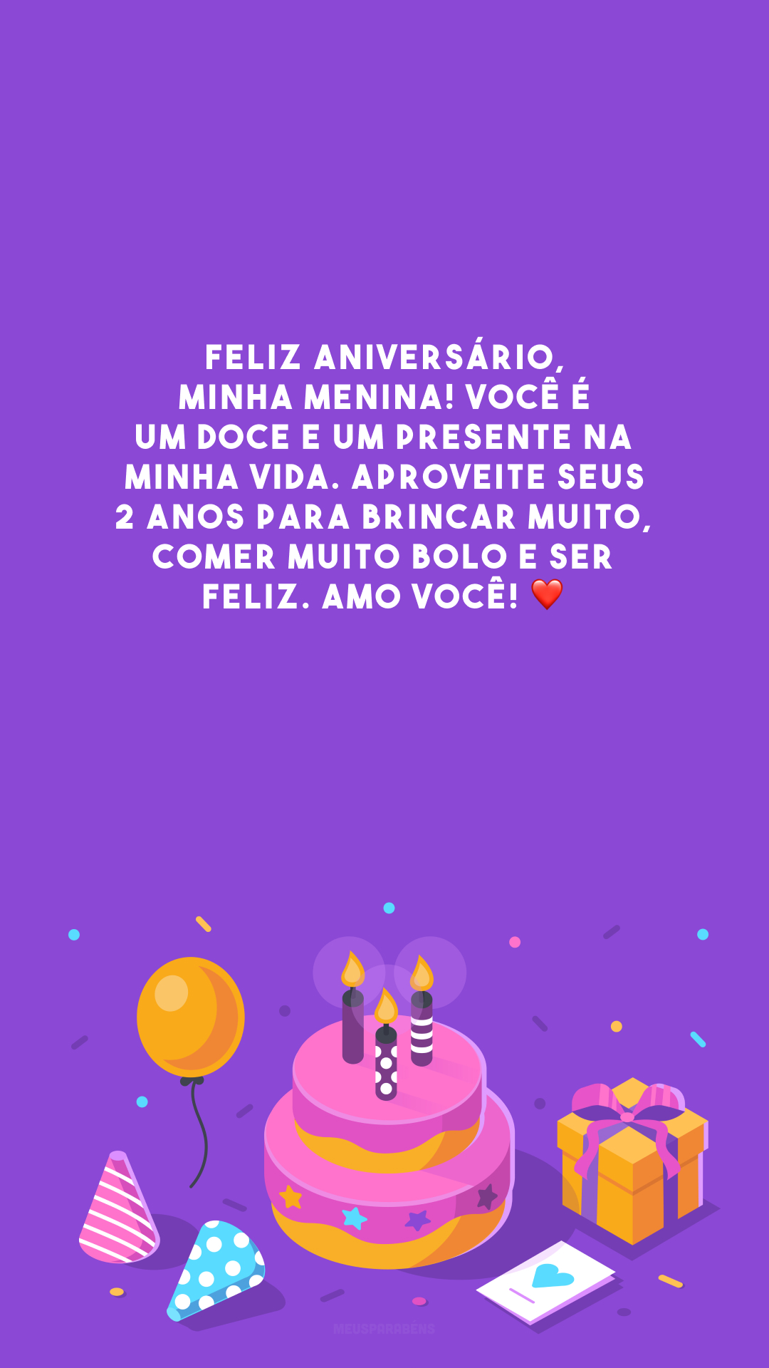 Feliz aniversário, minha menina! Você é um doce e um presente na minha vida. Aproveite seus 2 anos para brincar muito, comer muito bolo e ser feliz. Amo você! ❤️