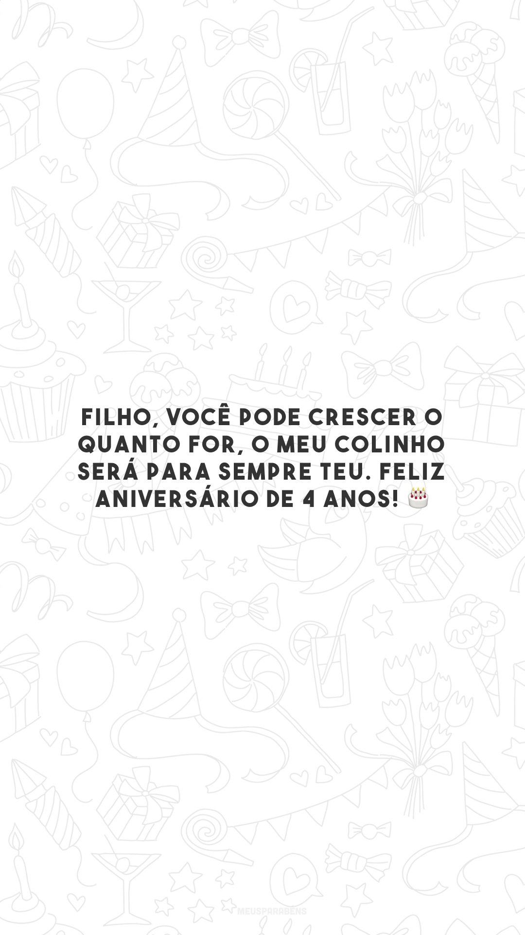 Filho, você pode crescer o quanto for, o meu colinho será para sempre teu. Feliz aniversário de 4 anos! 🎂