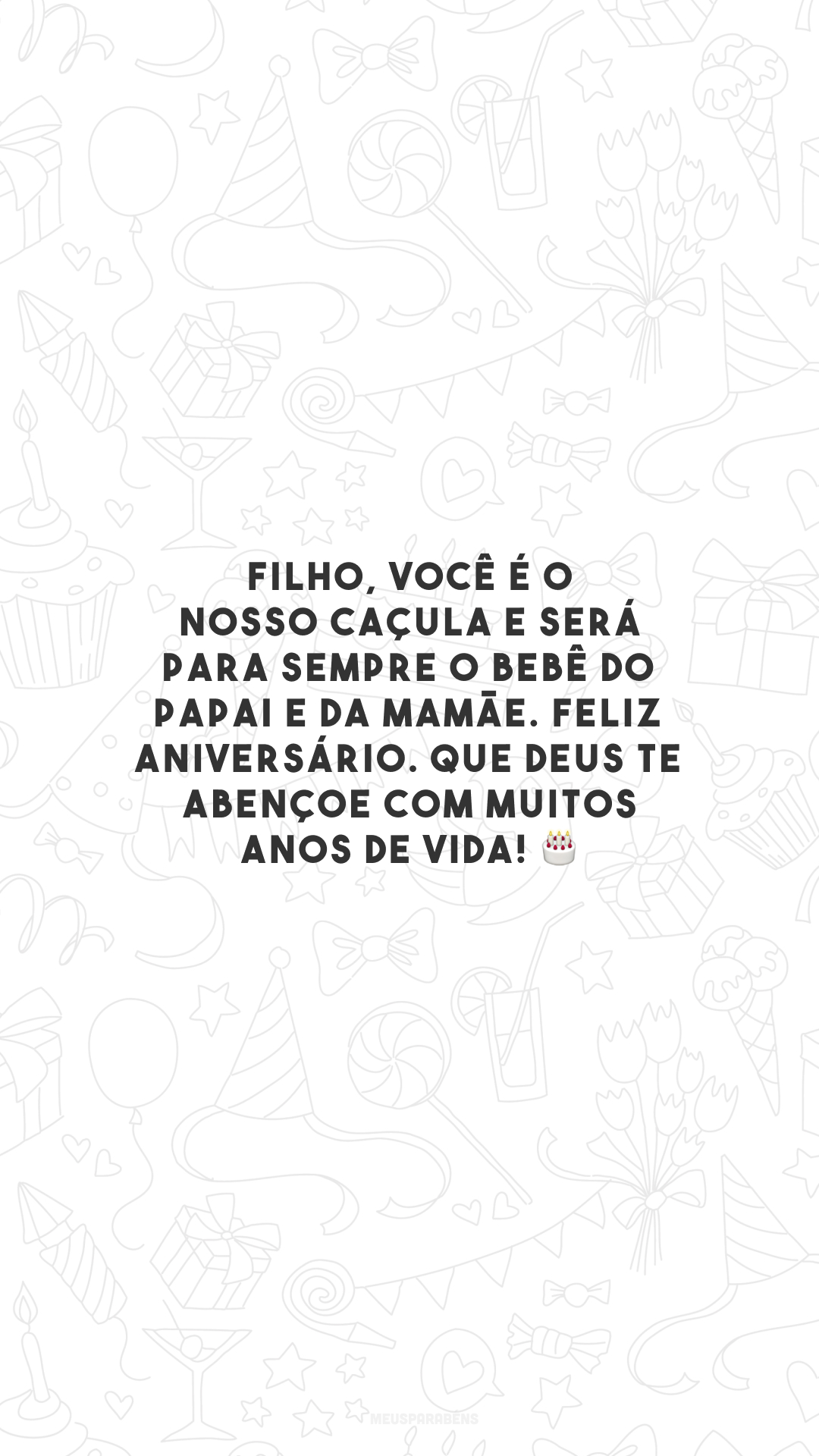 Filho, você é o nosso caçula e será para sempre o bebê do papai e da mamãe. Feliz aniversário. Que Deus te abençoe com muitos anos de vida! 🎂