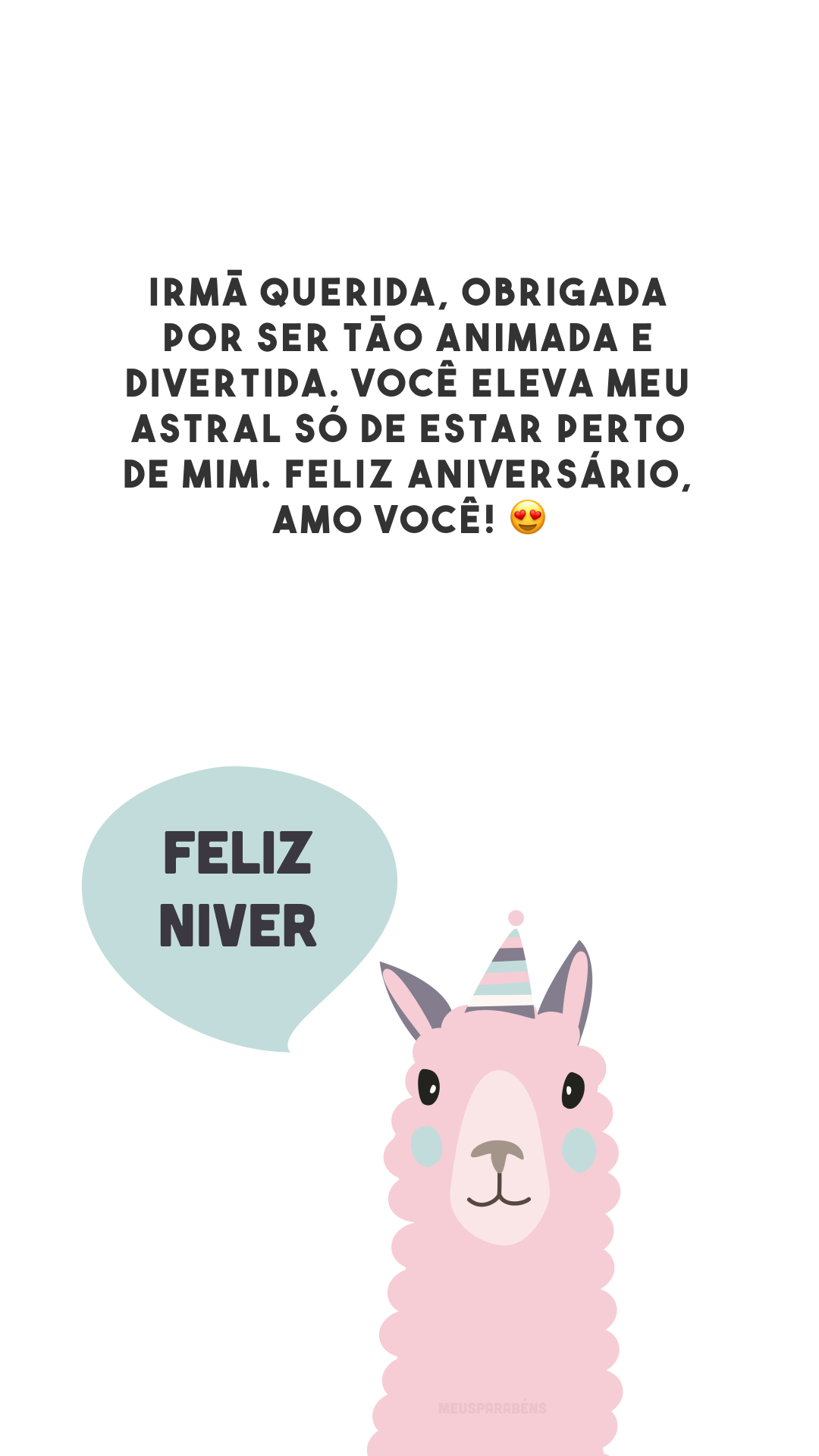 Irmã querida, obrigada por ser tão animada e divertida. Você eleva meu astral só de estar perto de mim. Feliz aniversário, amo você! 😍