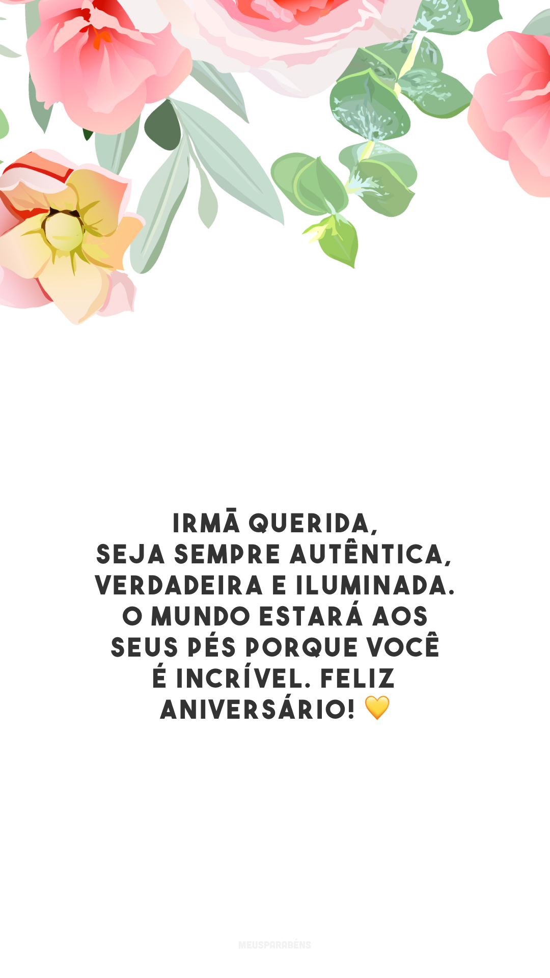 Irmã querida, seja sempre autêntica, verdadeira e iluminada. O mundo estará aos seus pés porque você é incrível. Feliz aniversário! 💛