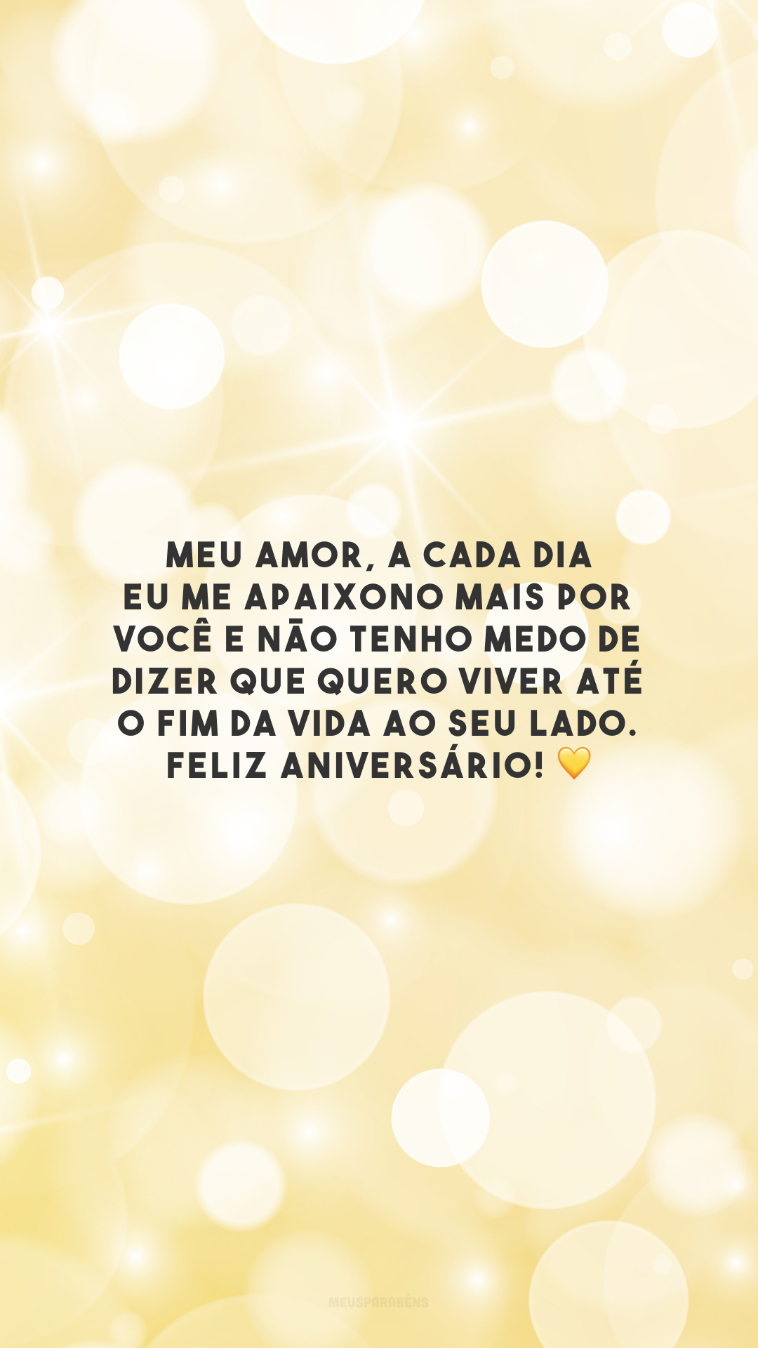 Meu amor, a cada dia eu me apaixono mais por você e não tenho medo de dizer que quero viver até o fim da vida ao seu lado. Feliz aniversário! 💛