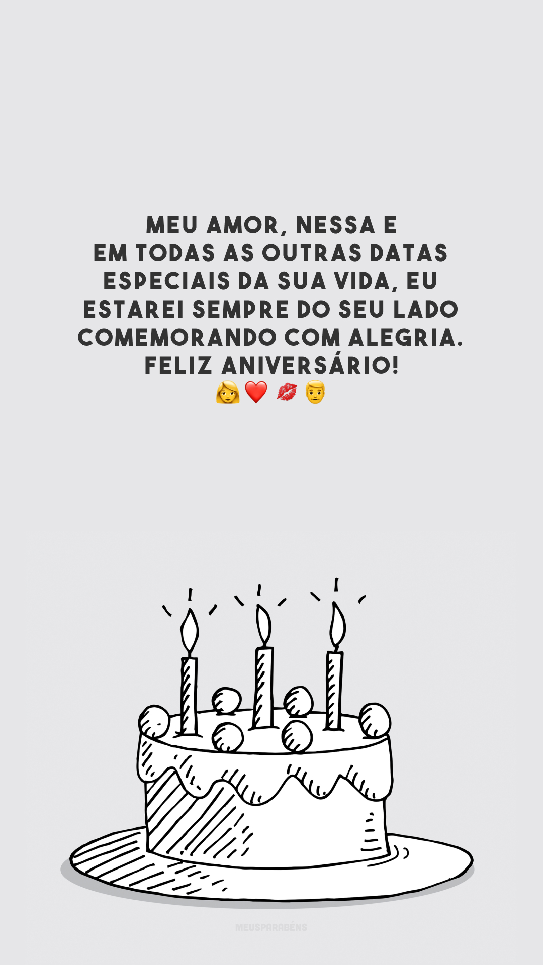 Meu amor, nessa e em todas as outras datas especiais da sua vida, eu estarei sempre do seu lado comemorando com alegria. Feliz aniversário! 👩‍❤️‍💋‍👨