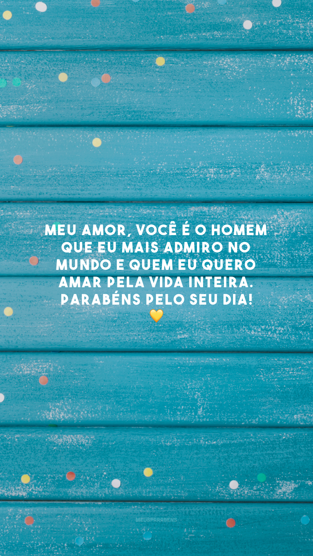 Meu amor, você é o homem que eu mais admiro no mundo e quem eu quero amar pela vida inteira. Parabéns pelo seu dia! 💛