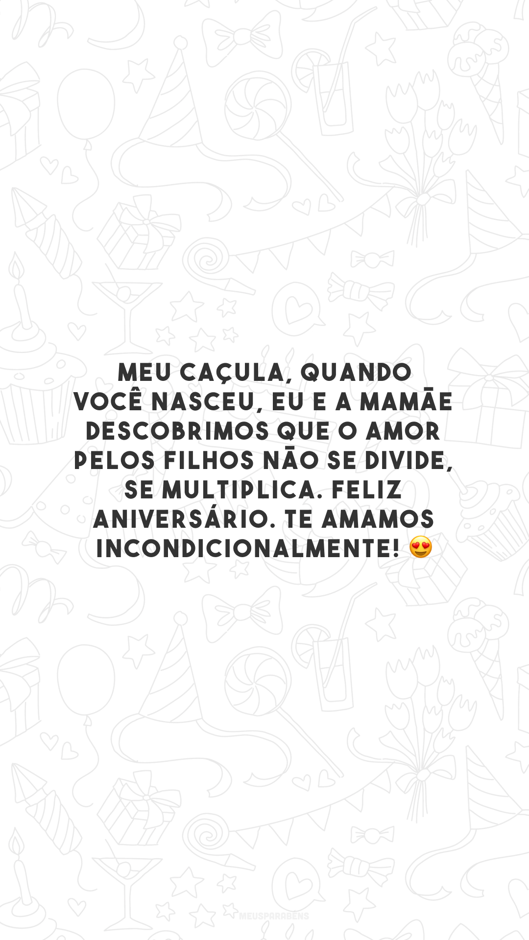 Meu caçula, quando você nasceu, eu e a mamãe descobrimos que o amor pelos filhos não se divide, se multiplica. Feliz aniversário. Te amamos incondicionalmente! 😍