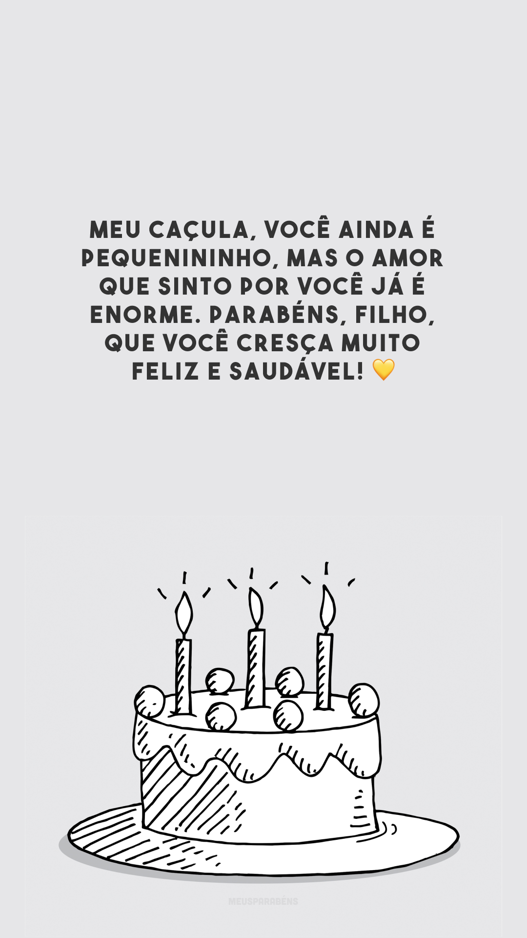 Meu caçula, você ainda é pequenininho, mas o amor que sinto por você já é enorme. Parabéns, filho, que você cresça muito feliz e saudável! 💛