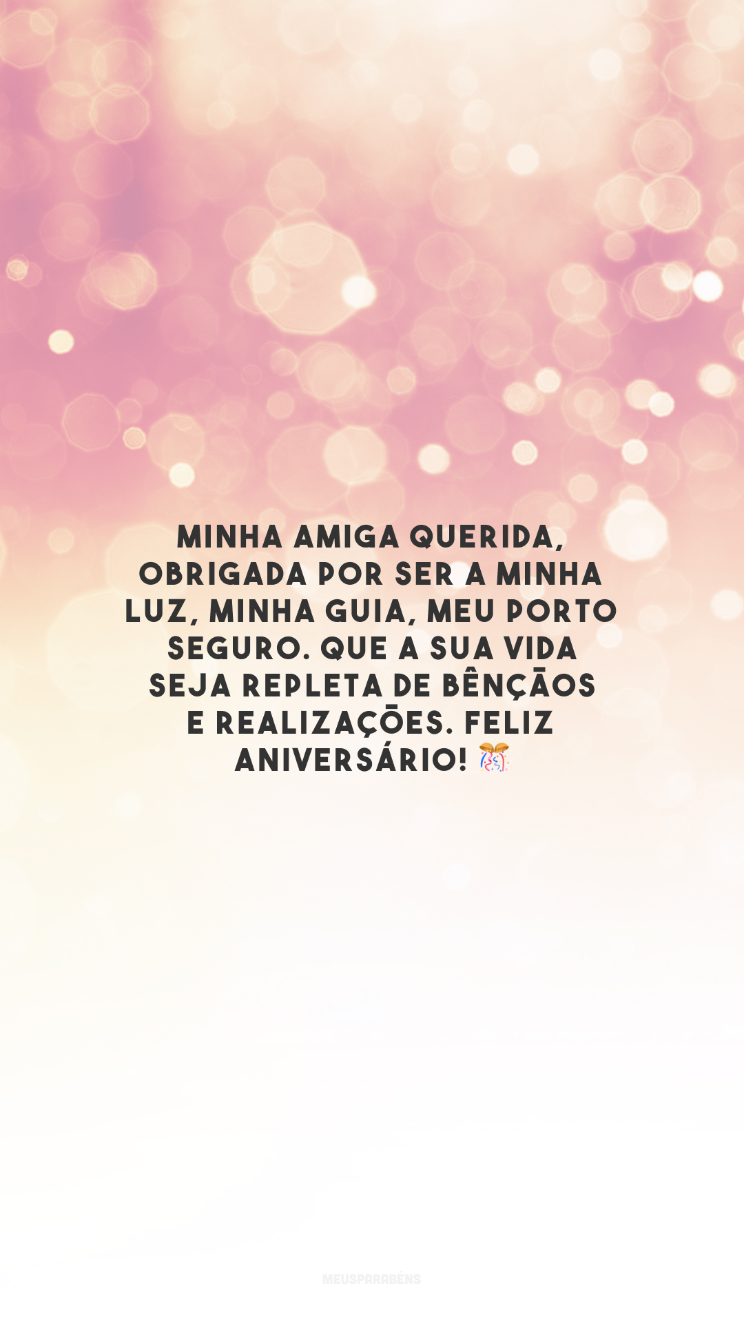 Minha amiga querida, obrigada por ser a minha luz, minha guia, meu porto seguro. Que a sua vida seja repleta de bênçãos e realizações. Feliz aniversário! 🎊