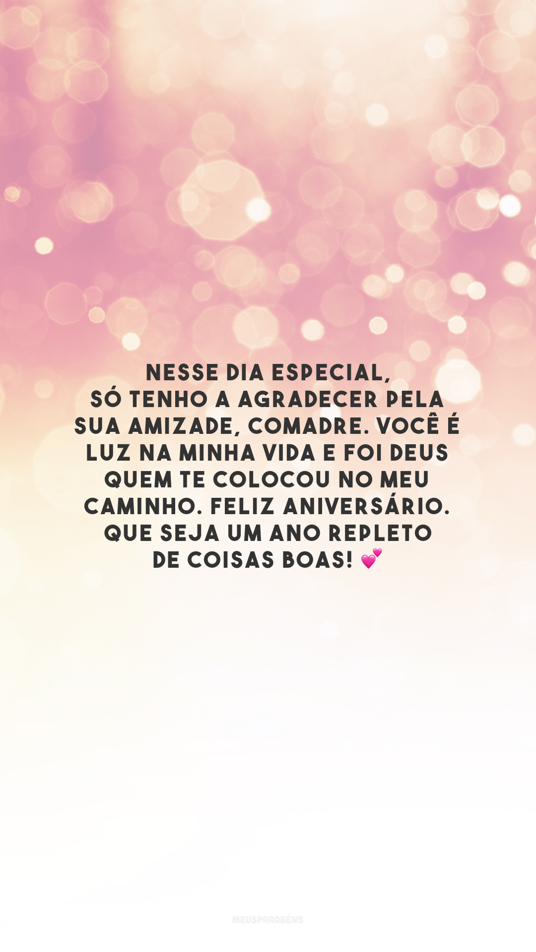 Nesse dia especial, só tenho a agradecer pela sua amizade, comadre. Você é luz na minha vida e foi Deus quem te colocou no meu caminho. Feliz aniversário. Que seja um ano repleto de coisas boas! 💕