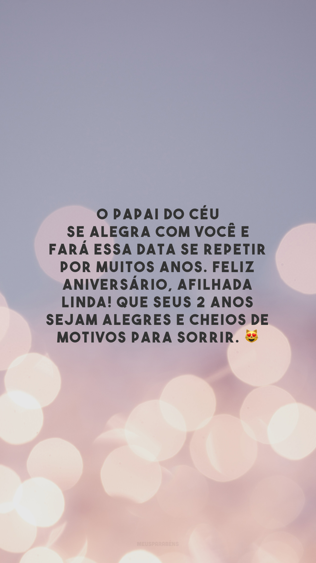 O Papai do Céu se alegra com você e fará essa data se repetir por muitos anos. Feliz aniversário, afilhada linda! Que seus 2 anos sejam alegres e cheios de motivos para sorrir. 😻