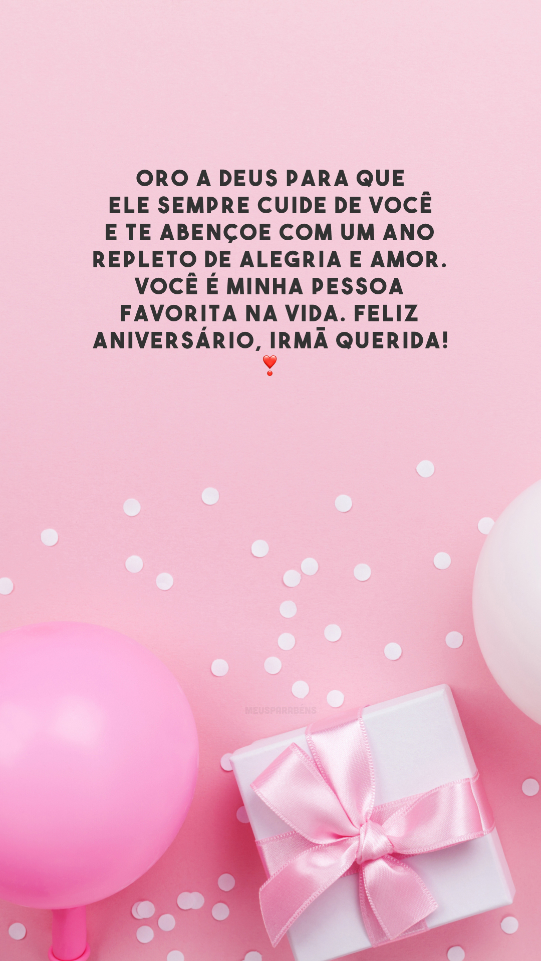 Oro a Deus para que Ele sempre cuide de você e te abençoe com um ano repleto de alegria e amor. Você é minha pessoa favorita na vida. Feliz aniversário, irmã querida! ❣️