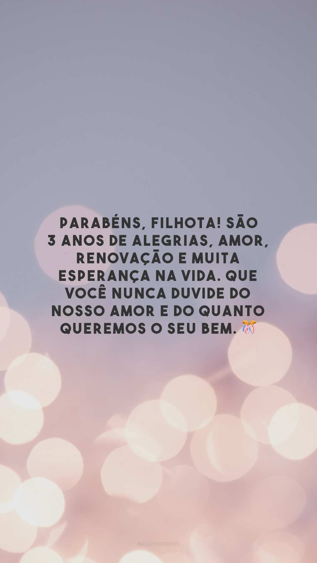 Parabéns, filhota! São 3 anos de alegrias, amor, renovação e muita esperança na vida. Que você nunca duvide do nosso amor e do quanto queremos o seu bem. 🎊