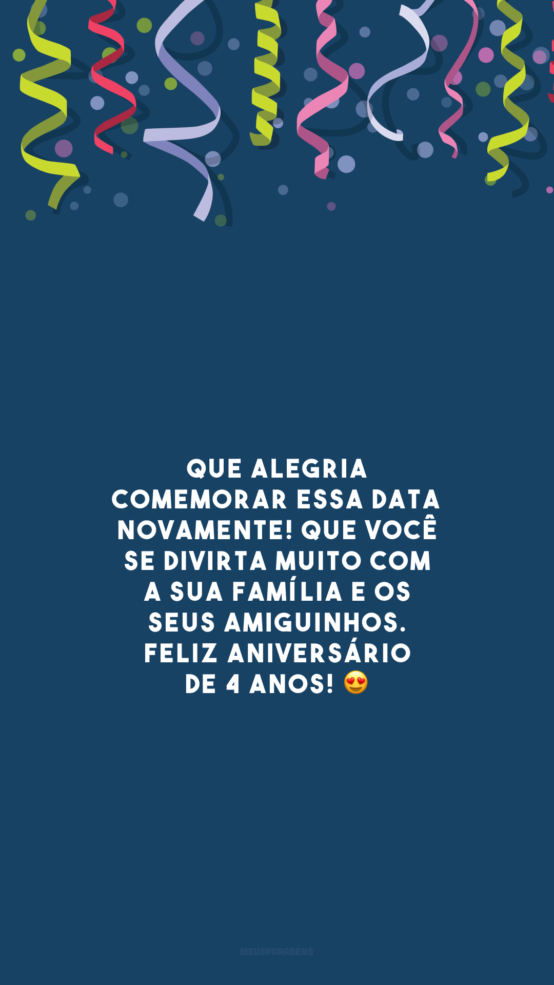 Que alegria comemorar essa data novamente! Que você se divirta muito com a sua família e os seus amiguinhos. Feliz aniversário de 4 anos! 😍