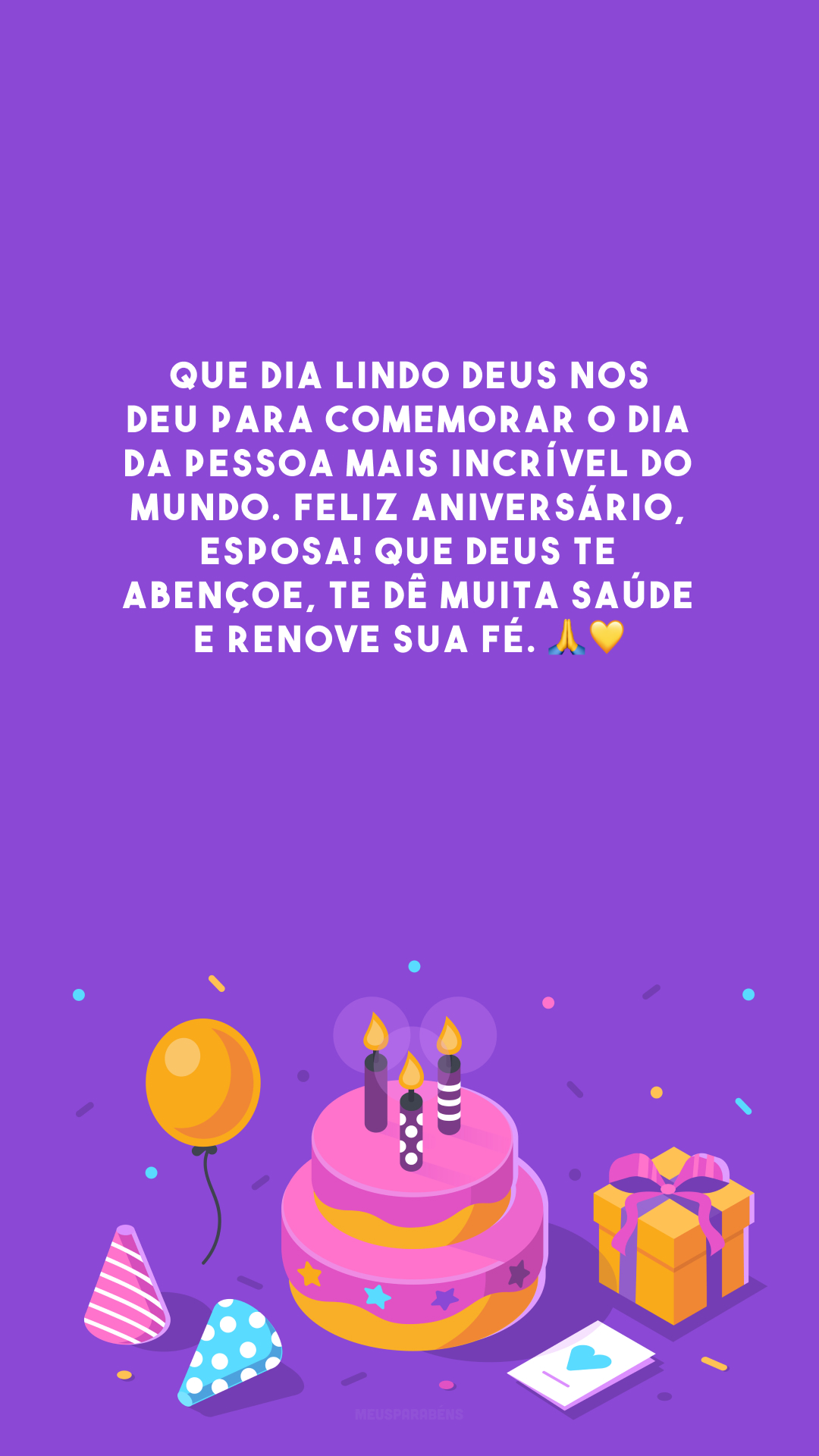 Que dia lindo Deus nos deu para comemorar o dia da pessoa mais incrível do mundo. Feliz aniversário, esposa! Que Deus te abençoe, te dê muita saúde e renove sua fé. 🙏💛