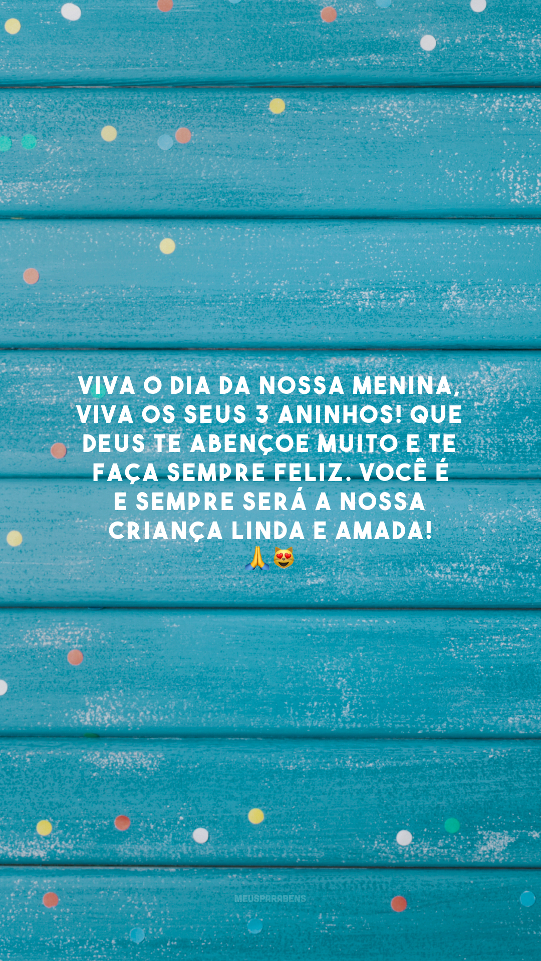 Viva o dia da nossa menina, viva os seus 3 aninhos! Que Deus te abençoe muito e te faça sempre feliz. Você é e sempre será a nossa criança linda e amada! 🙏😻