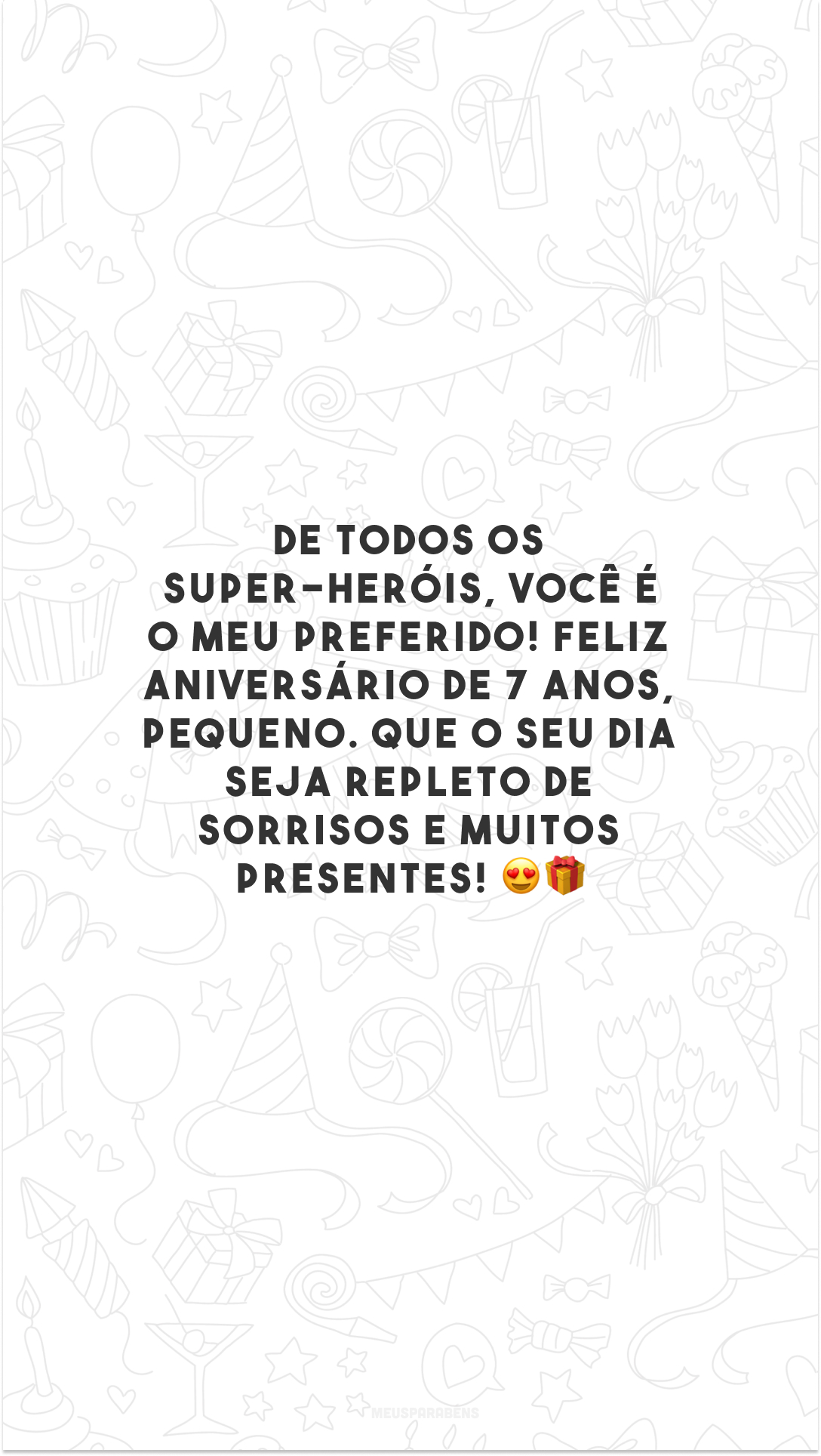 De todos os super-heróis, você é o meu preferido! Feliz aniversário de 7 anos, pequeno. Que o seu dia seja repleto de sorrisos e muitos presentes! 😍🎁