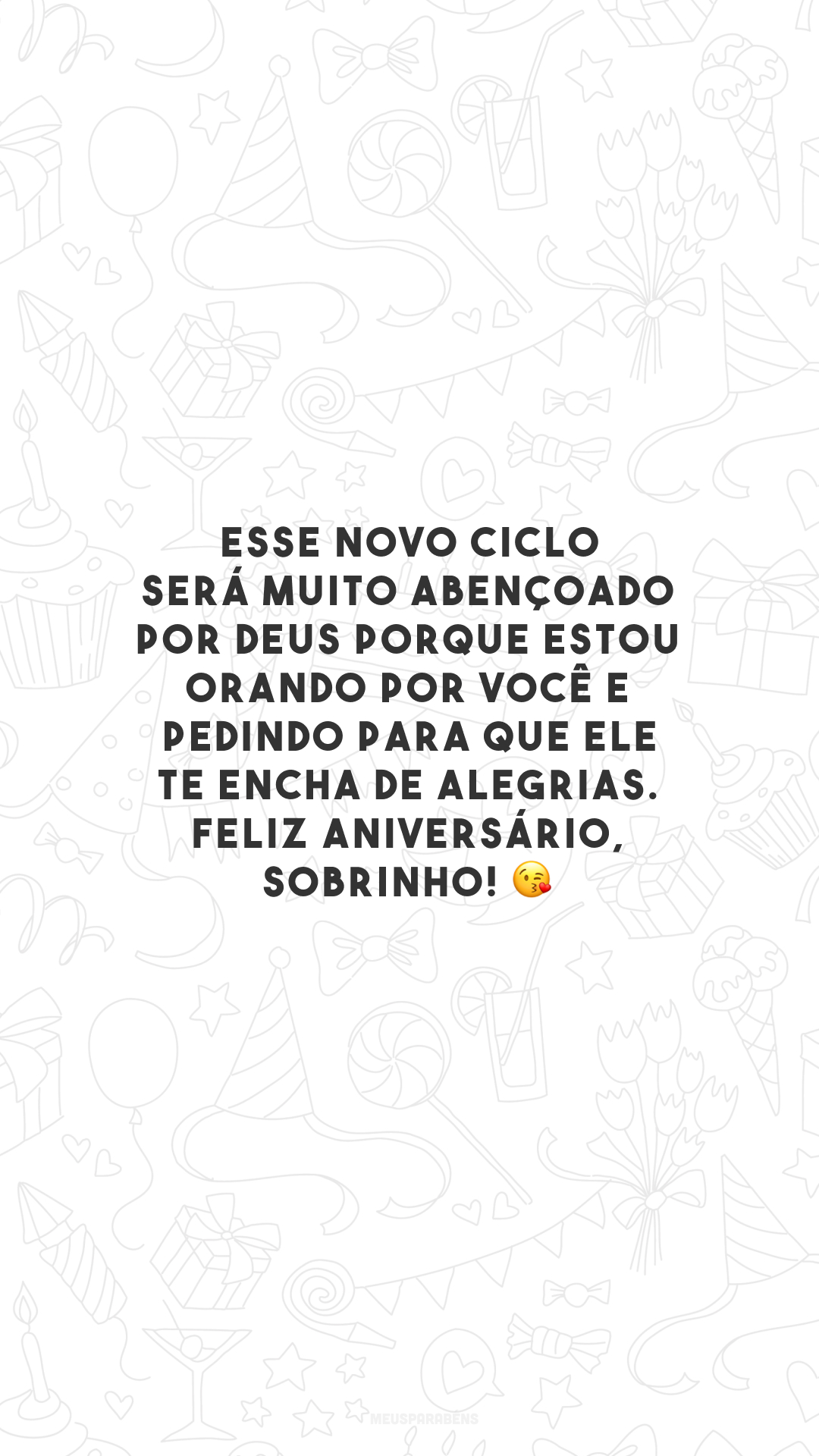 Esse novo ciclo será muito abençoado por Deus porque estou orando por você e pedindo para que Ele te encha de alegrias. Feliz aniversário, sobrinho! 😘 