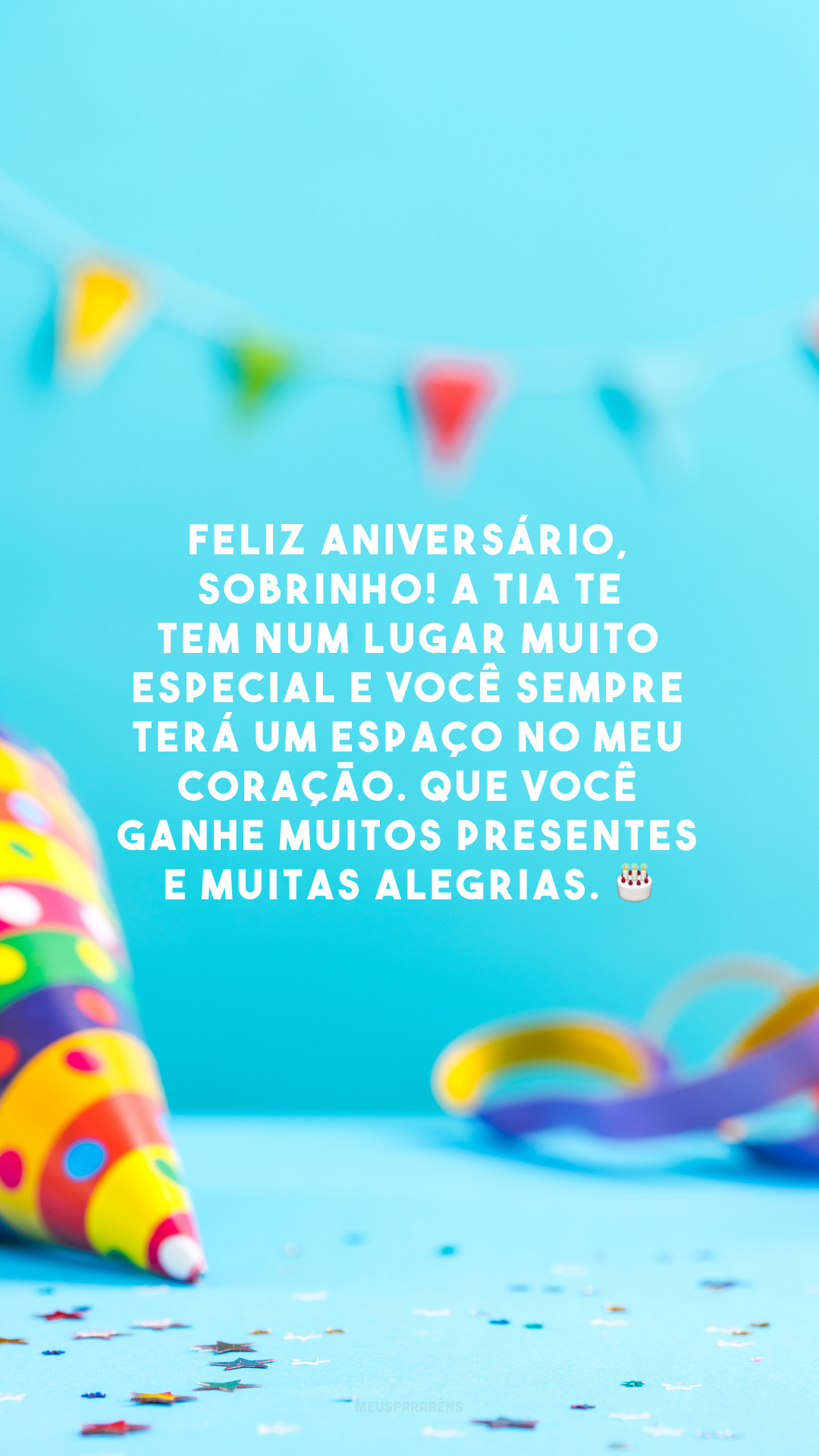 Feliz aniversário, sobrinho! A tia te tem num lugar muito especial e você sempre terá um espaço no meu coração. Que você ganhe muitos presentes e muitas alegrias. 🎂