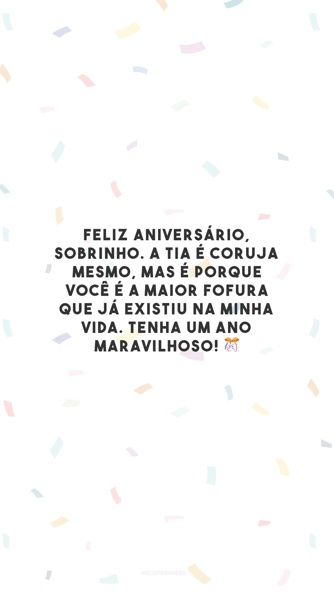 Feliz aniversário, sobrinho. A tia é coruja mesmo, mas é porque você é a maior fofura que já existiu na minha vida. Tenha um ano maravilhoso! 🎊