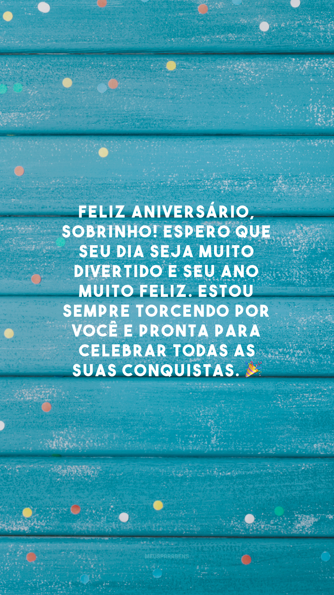 Feliz aniversário, sobrinho! Espero que seu dia seja muito divertido e seu ano muito feliz. Estou sempre torcendo por você e pronta para celebrar todas as suas conquistas. 🎉