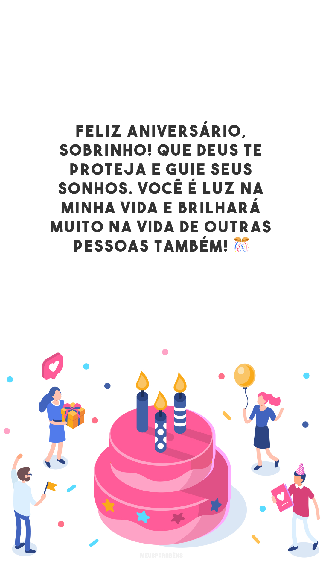 Feliz aniversário, sobrinho! Que Deus te proteja e guie seus sonhos. Você é luz na minha vida e brilhará muito na vida de outras pessoas também! 🎊