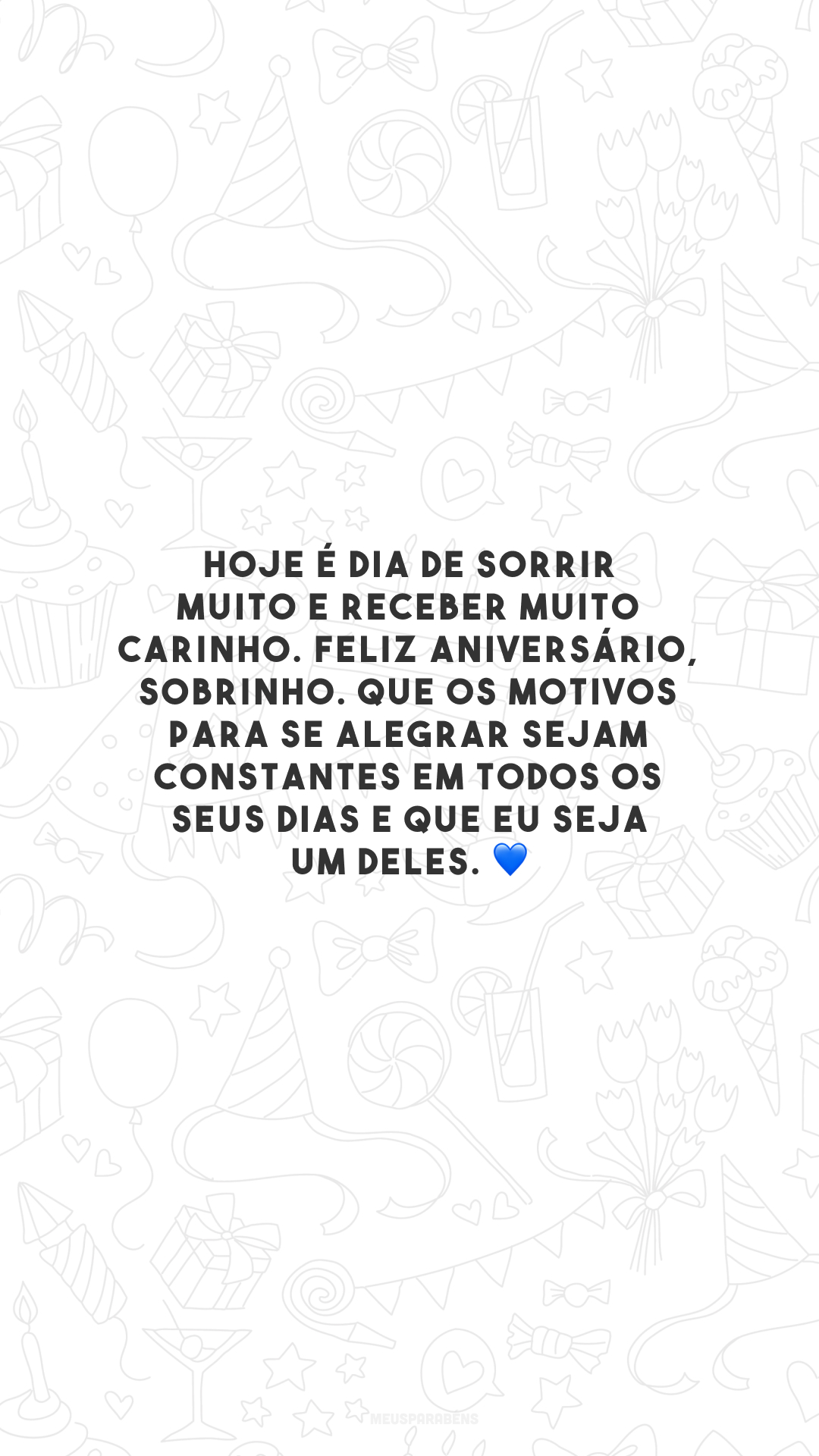 Hoje é dia de sorrir muito e receber muito carinho. Feliz aniversário, sobrinho. Que os motivos para se alegrar sejam constantes em todos os seus dias e que eu seja um deles. 💙