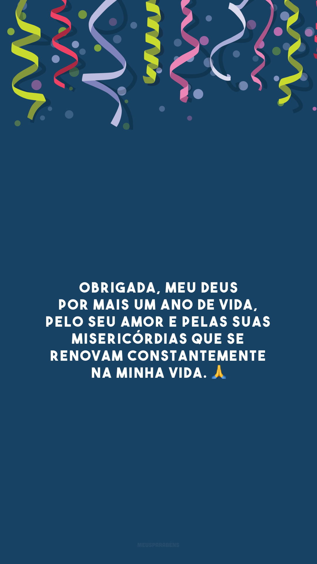 Obrigada, meu Deus por mais um ano de vida, pelo seu amor e pelas suas misericórdias que se renovam constantemente na minha vida. 🙏