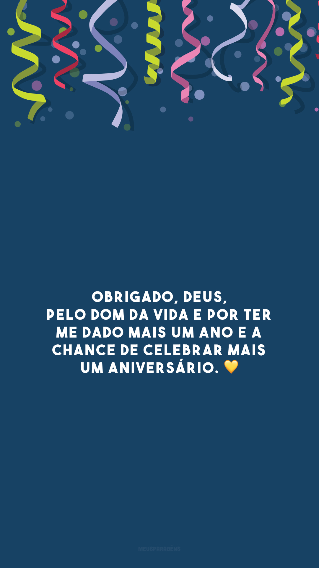 Obrigado, Deus, pelo dom da vida e por ter me dado mais um ano e a chance de celebrar mais um aniversário. 💛