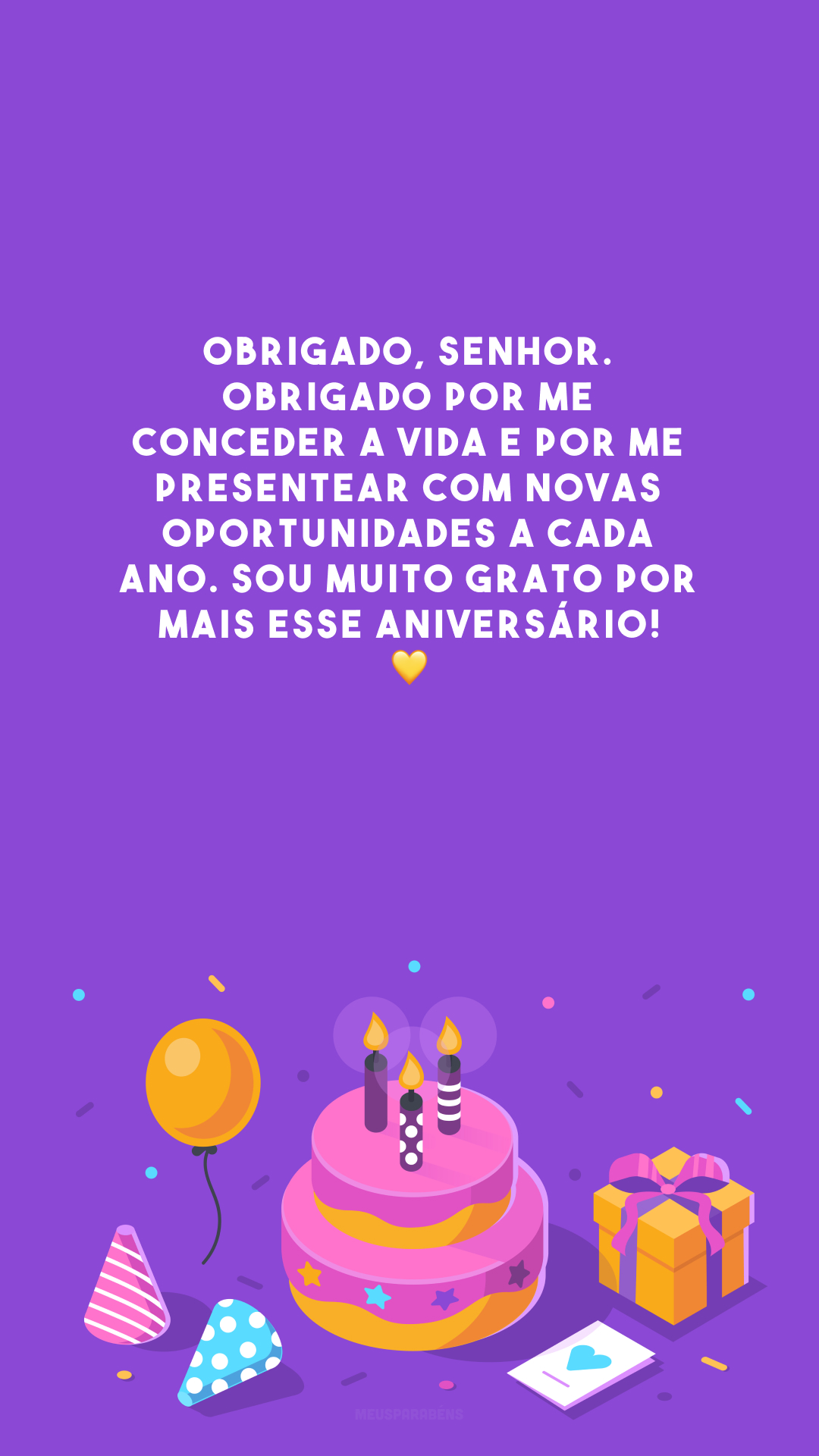 Obrigado, Senhor. Obrigado por me conceder a vida e por me presentear com novas oportunidades a cada ano. Sou muito grato por mais esse aniversário! 💛